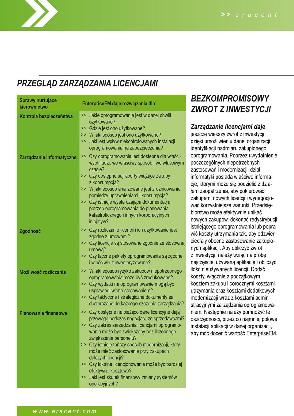 >> Jaki jest wpływ niekontrolowanych instalacji oprogramowania na zabezpieczenia? >> Czy oprogramowanie jest dostępne dla właściwych ludzi, we właściwy sposób i we właściwym czasie?