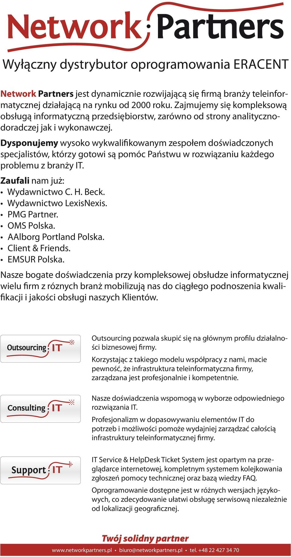 Dysponujemy wysoko wykwalifikowanym zespołem doświadczonych specjalistów, którzy gotowi są pomóc Państwu w rozwiązaniu każdego problemu z branży IT. Zaufali nam już: Wydawnictwo C. H. Beck.