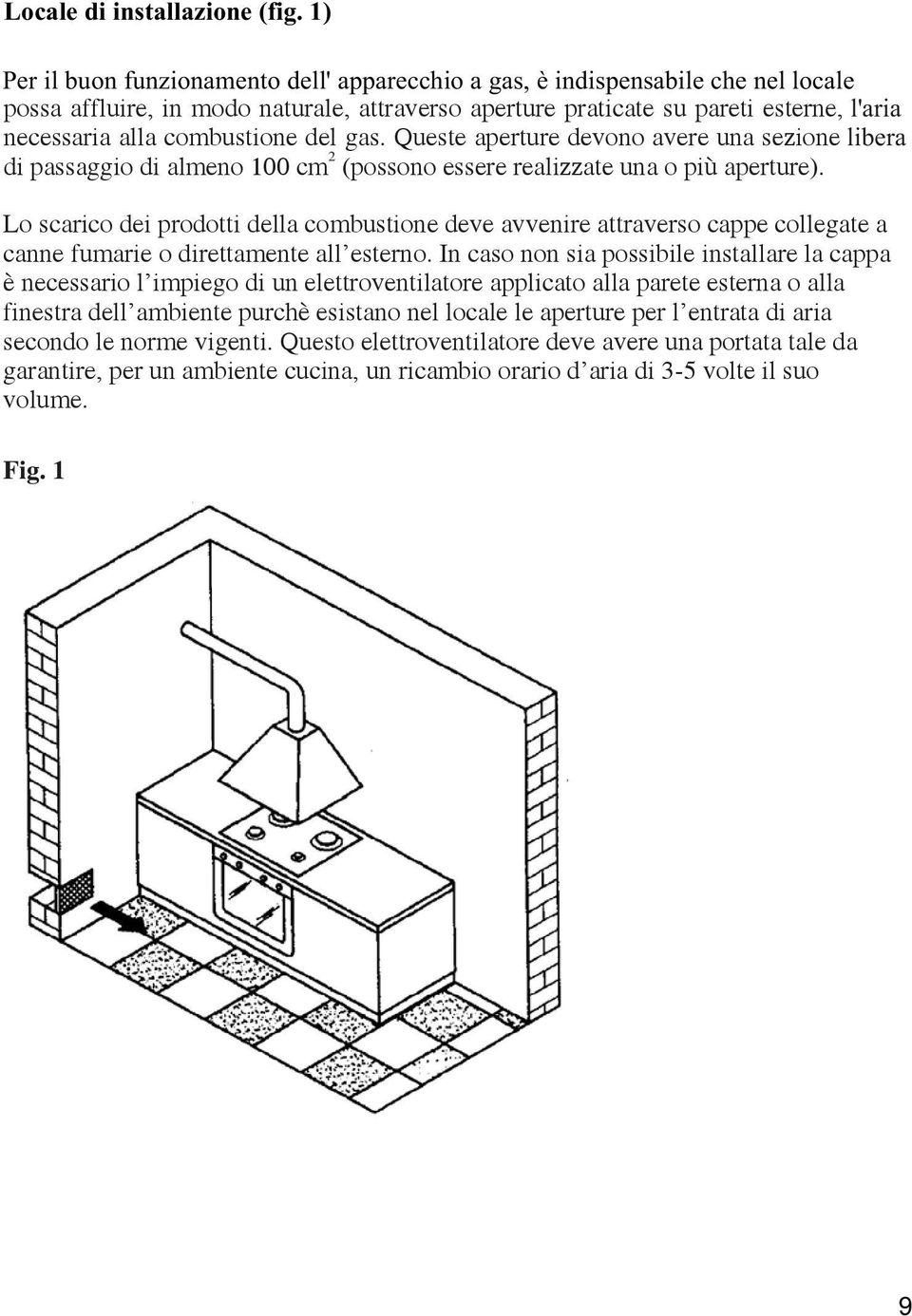 combustione del gas. Queste aperture devono avere una sezione libera di passaggio di almeno 100 cm 2 (possono essere realizzate una o più aperture).