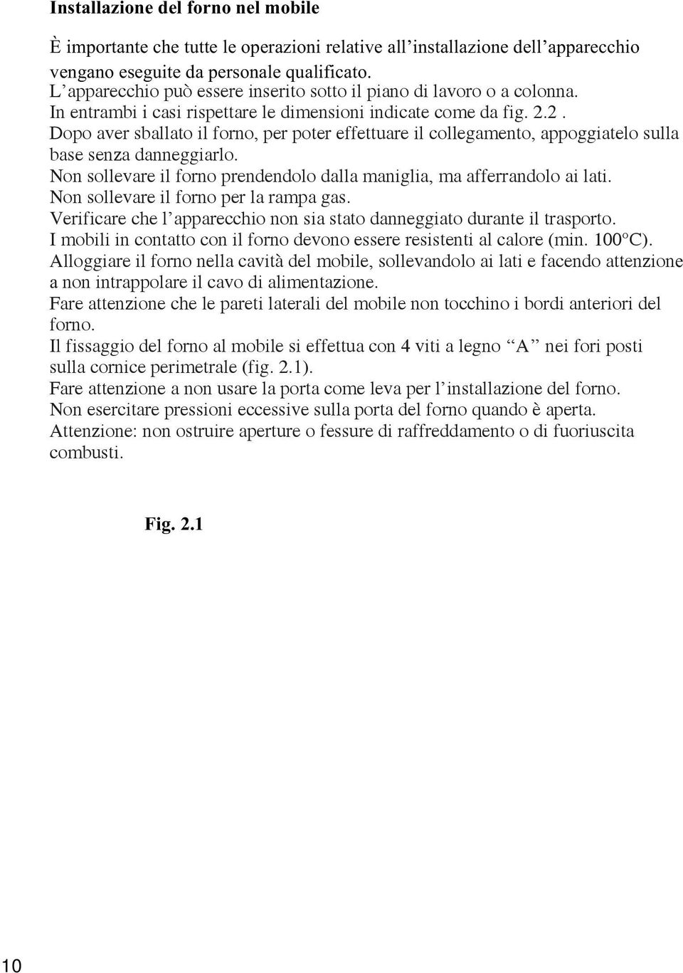 2. Dopo aver sballato il forno, per poter effettuare il collegamento, appoggiatelo sulla base senza danneggiarlo. Non sollevare il forno prendendolo dalla maniglia, ma afferrandolo ai lati.