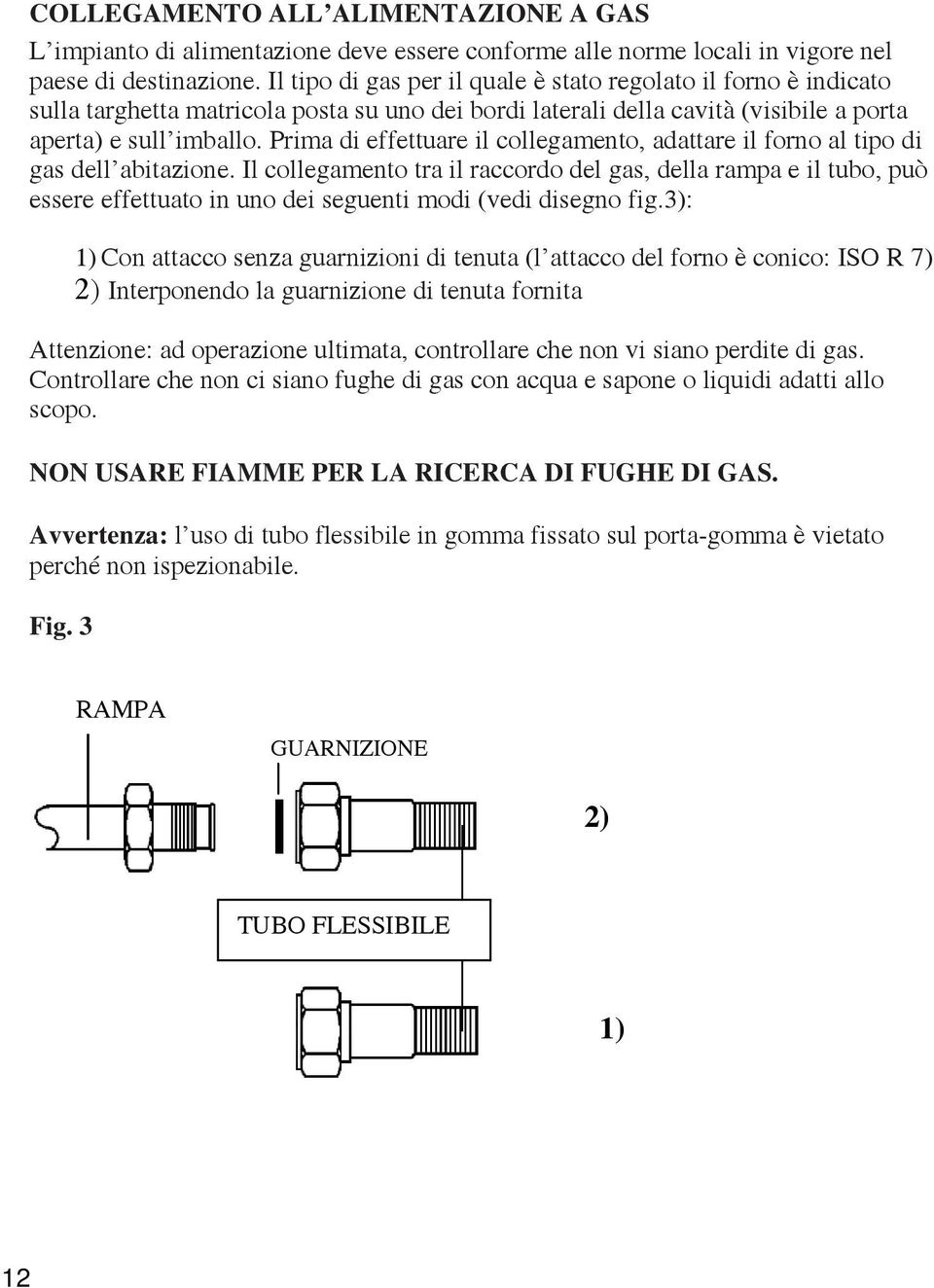 Prima di effettuare il collegamento, adattare il forno al tipo di gas dell abitazione.