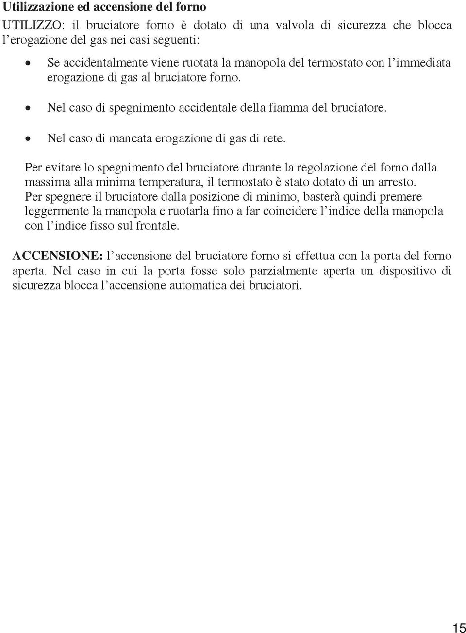 Per evitare lo spegnimento del bruciatore durante la regolazione del forno dalla massima alla minima temperatura, il termostato è stato dotato di un arresto.