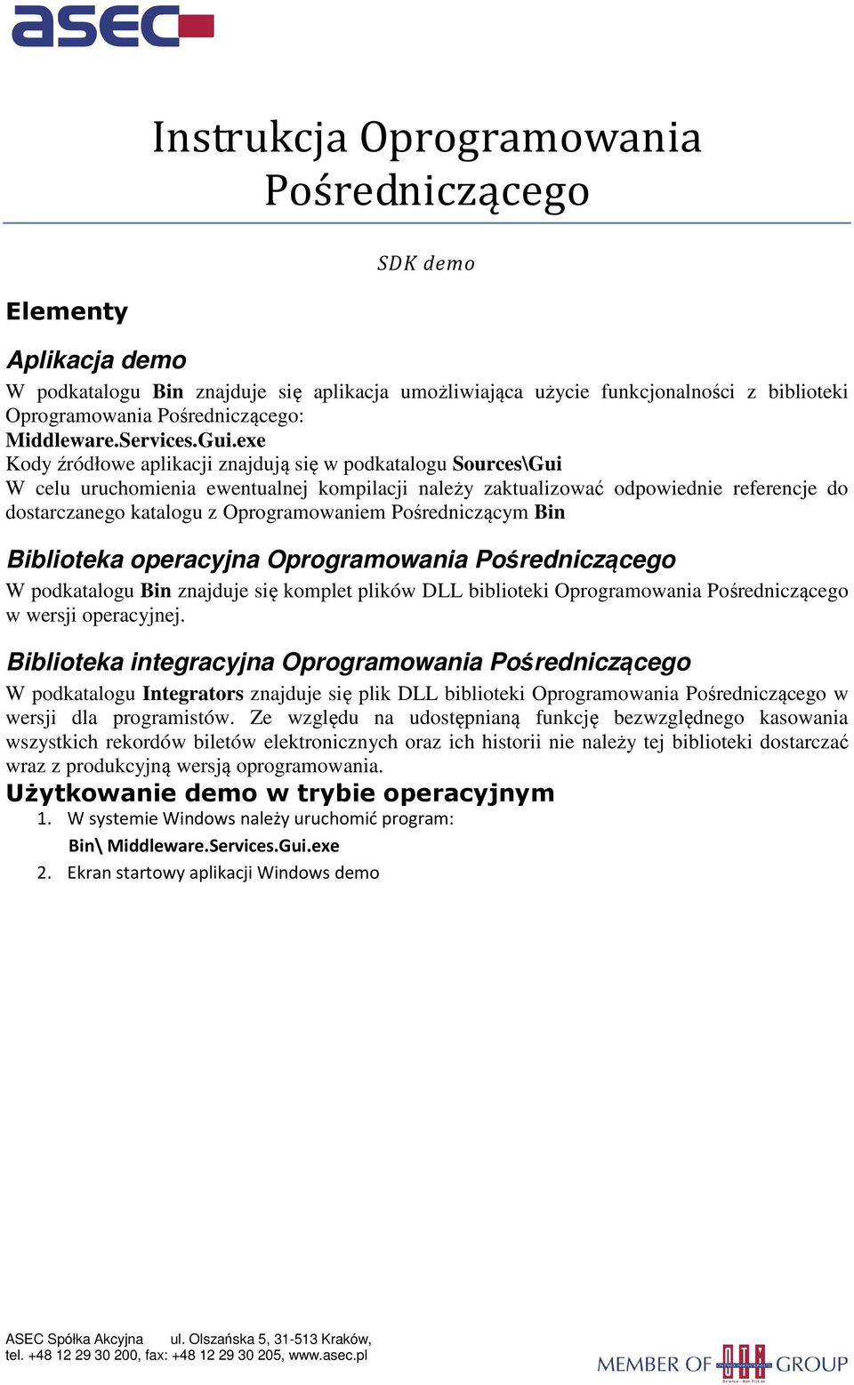 exe Kody źródłowe aplikacji znajdują się w podkatalogu Sources\Gui W celu uruchomienia ewentualnej kompilacji należy zaktualizować odpowiednie referencje do dostarczanego katalogu z Oprogramowaniem