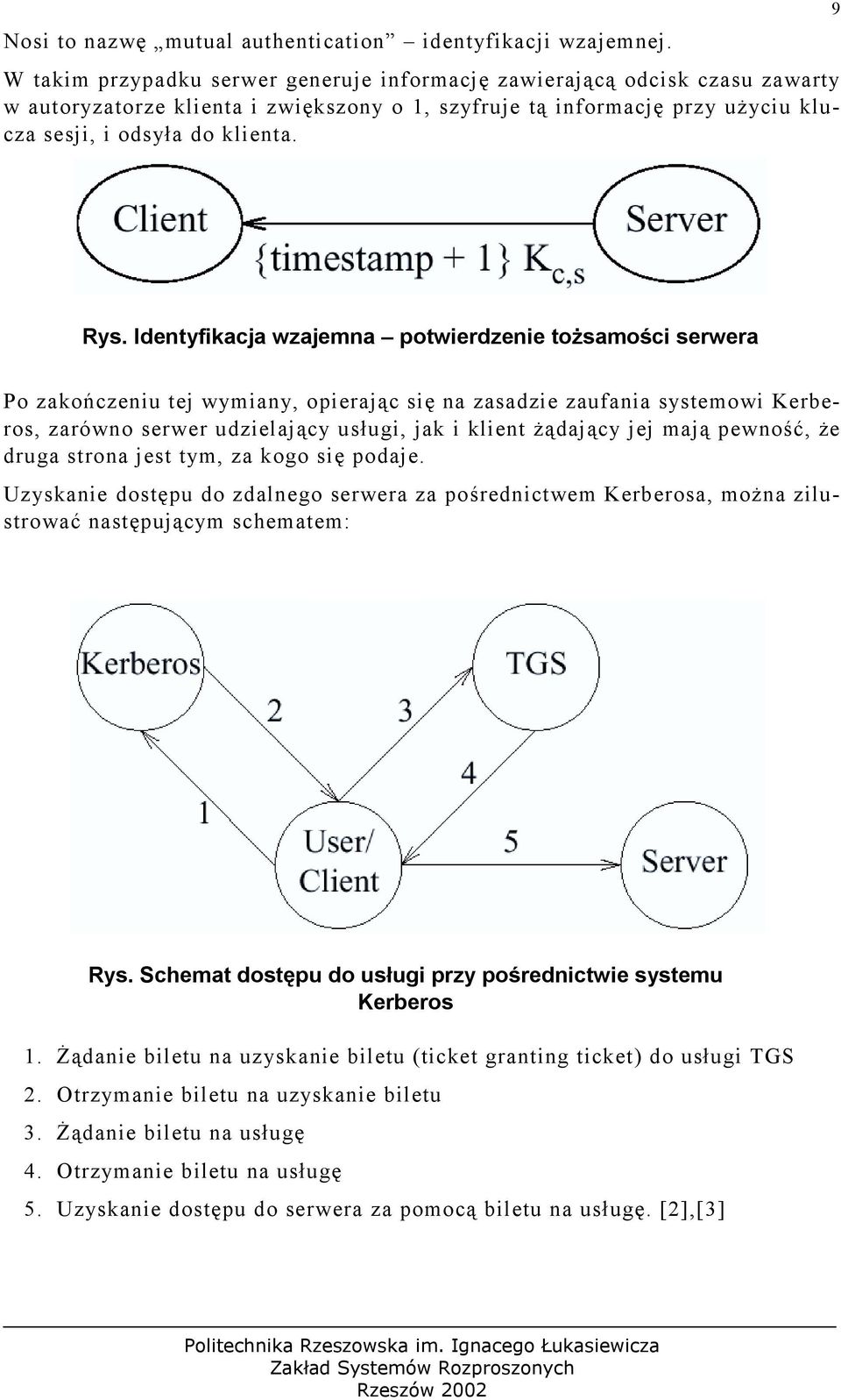 Identyfikacja wzajemna potwierdzenie tożsamości serwera Po zakończeniu tej wymiany, opierając się na zasadzie zaufania systemowi Kerberos, zarówno serwer udzielający usługi, jak i klient żądający jej