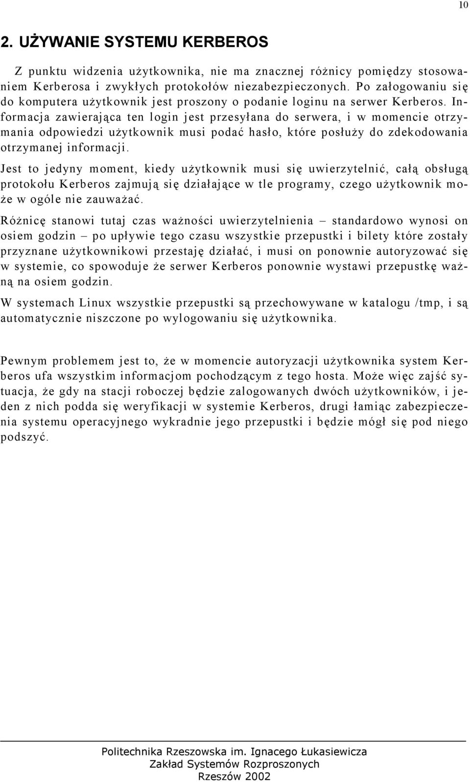 Informacja zawierająca ten login jest przesyłana do serwera, i w momencie otrzymania odpowiedzi użytkownik musi podać hasło, które posłuży do zdekodowania otrzymanej informacji.