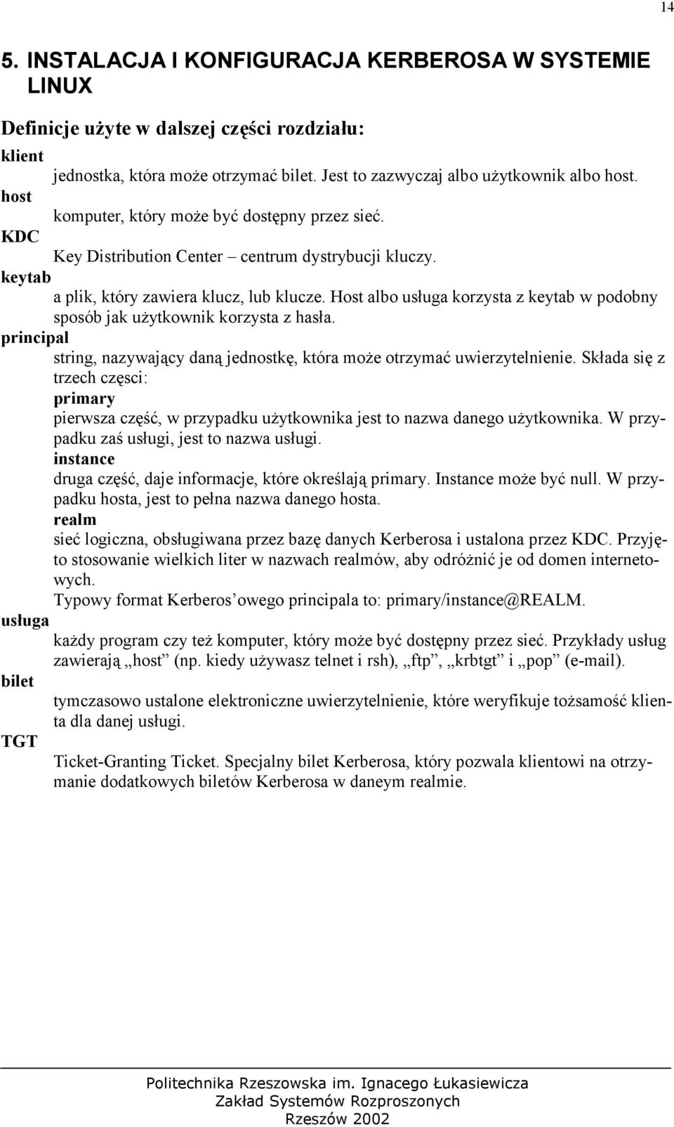 Host albo usługa korzysta z keytab w podobny sposób jak użytkownik korzysta z hasła. principal string, nazywający daną jednostkę, która może otrzymać uwierzytelnienie.