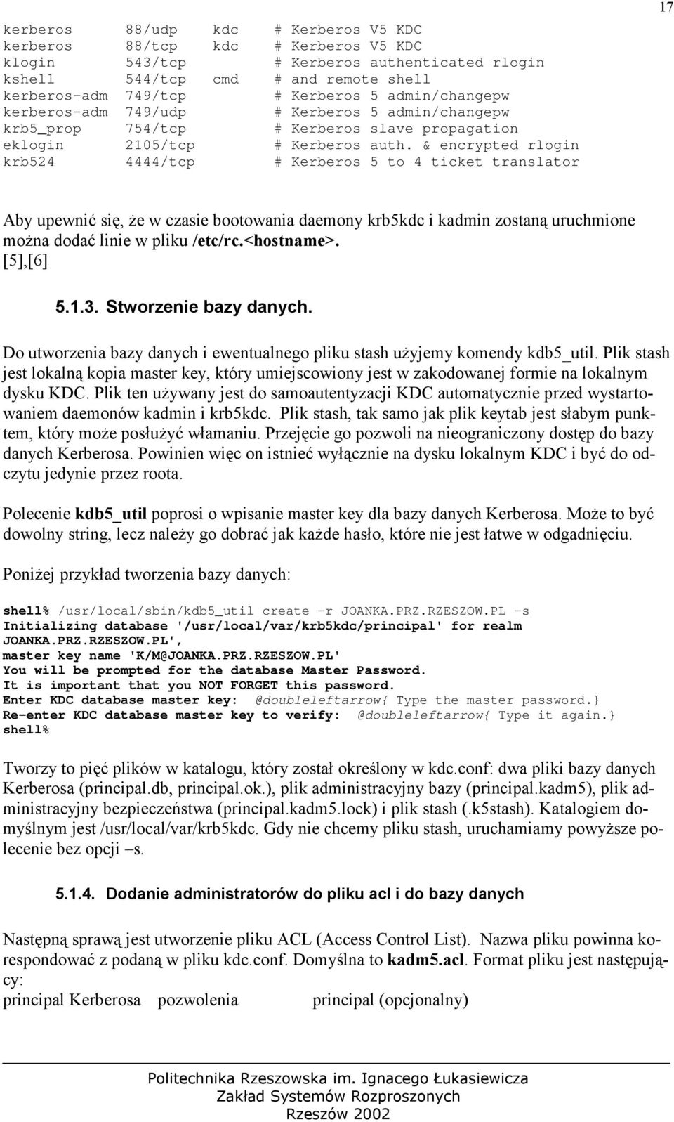 & encrypted rlogin krb524 4444/tcp # Kerberos 5 to 4 ticket translator 17 Aby upewnić się, że w czasie bootowania daemony krb5kdc i kadmin zostaną uruchmione można dodać linie w pliku /etc/rc.