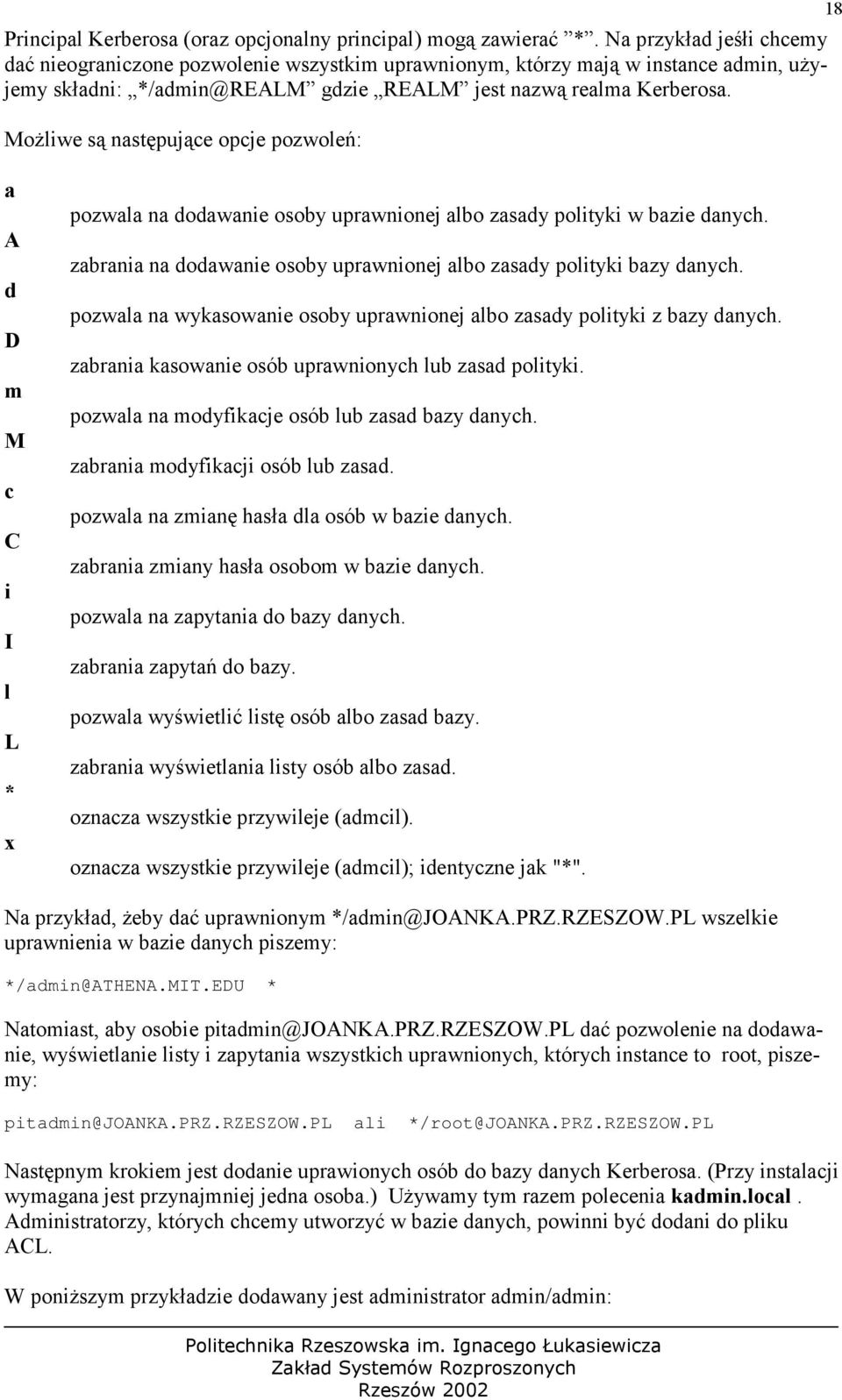 Możliwe są następujące opcje pozwoleń: 18 a A d D m M c C i I l L * x pozwala na dodawanie osoby uprawnionej albo zasady polityki w bazie danych.