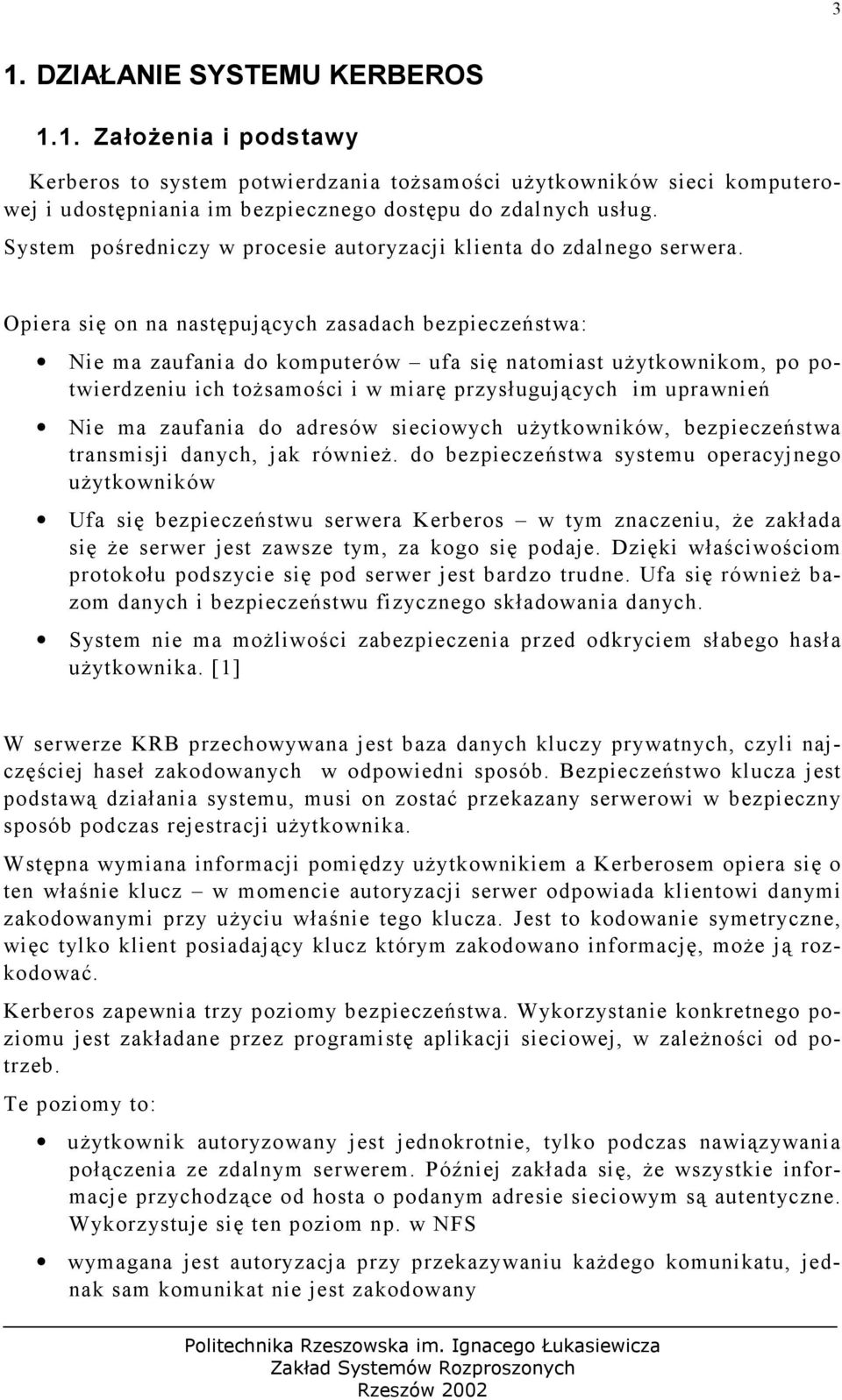 Opiera się on na następujących zasadach bezpieczeństwa: Nie ma zaufania do komputerów ufa się natomiast użytkownikom, po potwierdzeniu ich tożsamości i w miarę przysługujących im uprawnień Nie ma