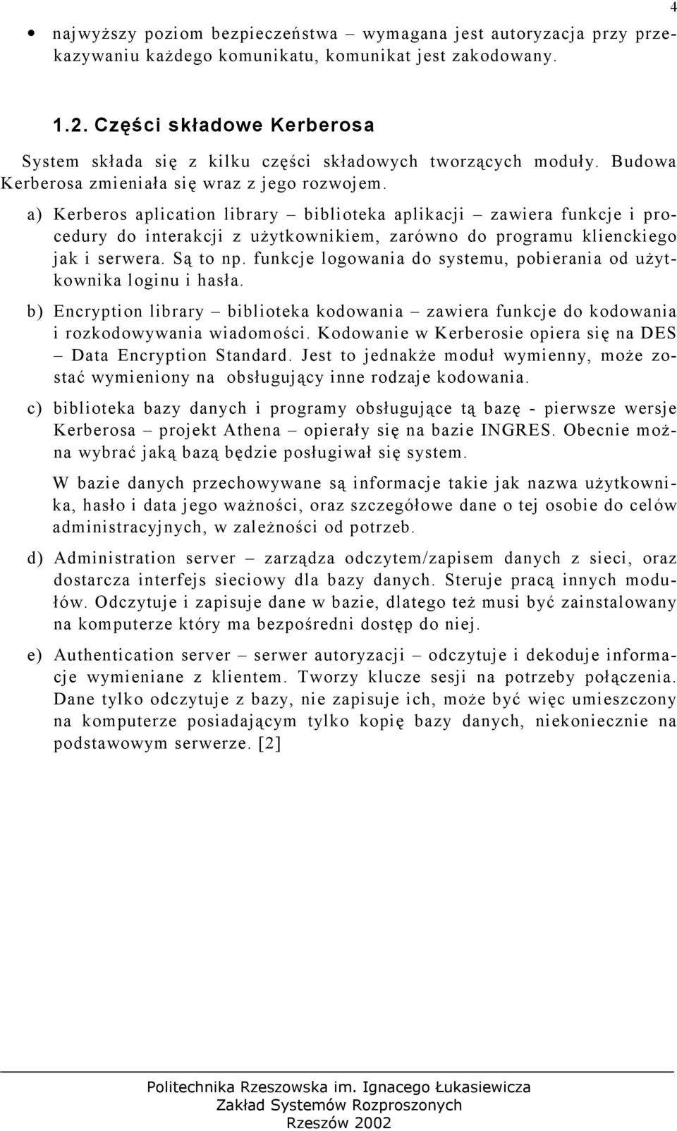 a) Kerberos aplication library biblioteka aplikacji zawiera funkcje i procedury do interakcji z użytkownikiem, zarówno do programu klienckiego jak i serwera. Są to np.