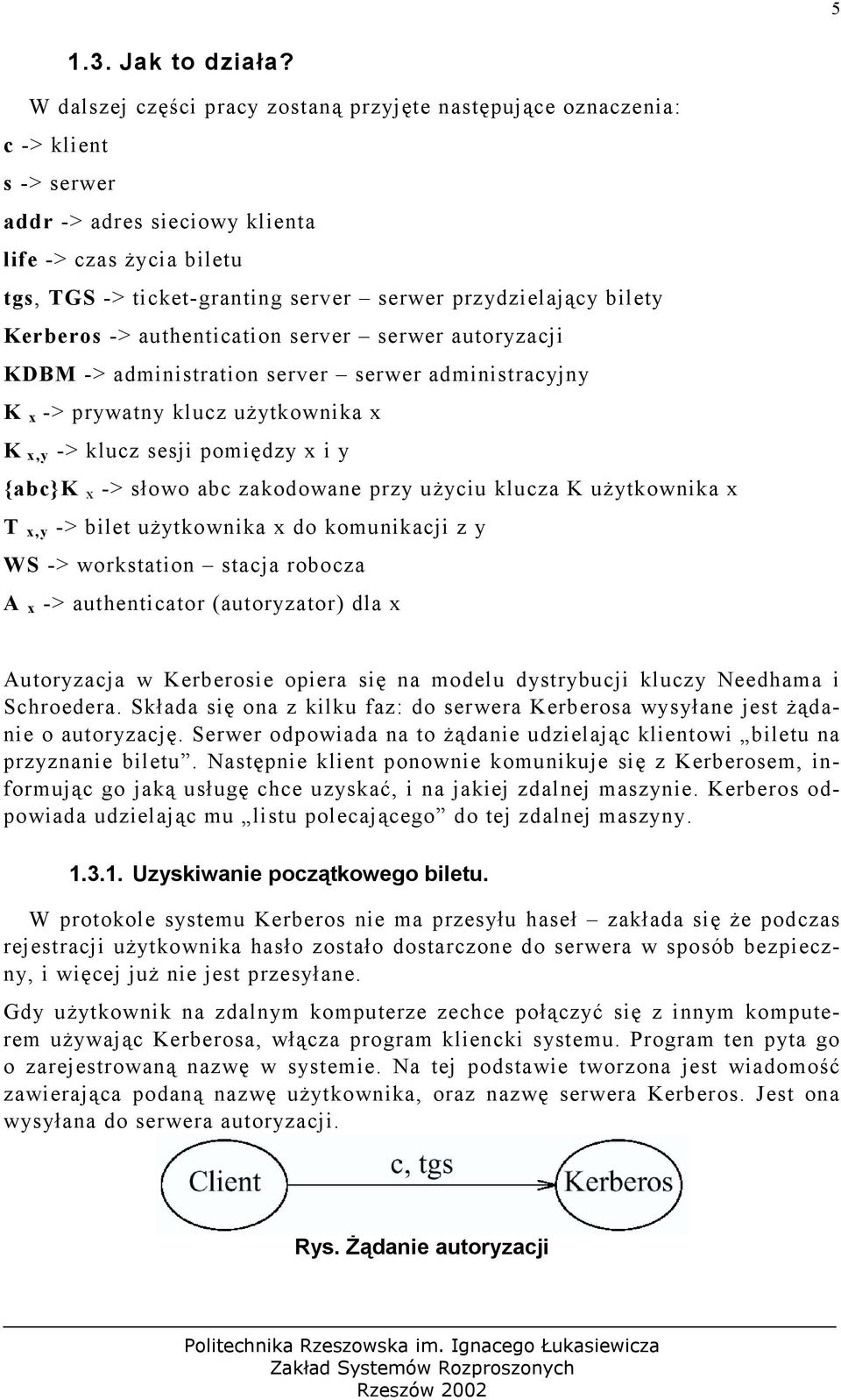 przydzielający bilety Kerberos -> authentication server serwer autoryzacji KDBM -> administration server serwer administracyjny K x -> prywatny klucz użytkownika x K x,y -> klucz sesji pomiędzy x i y