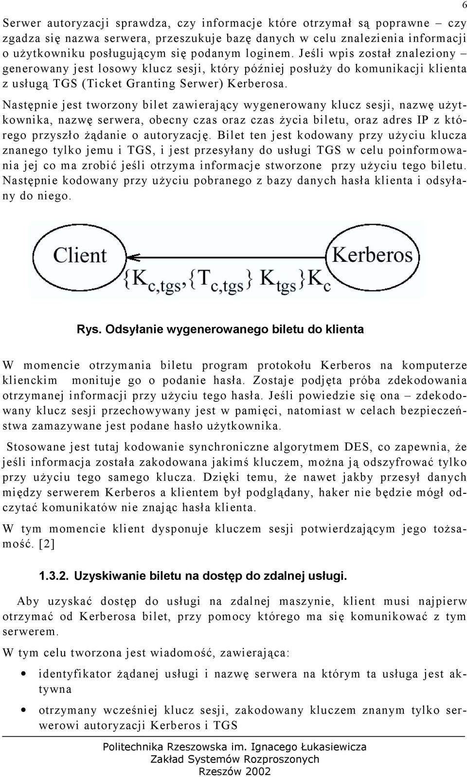 Następnie jest tworzony bilet zawierający wygenerowany klucz sesji, nazwę użytkownika, nazwę serwera, obecny czas oraz czas życia biletu, oraz adres IP z którego przyszło żądanie o autoryzację.