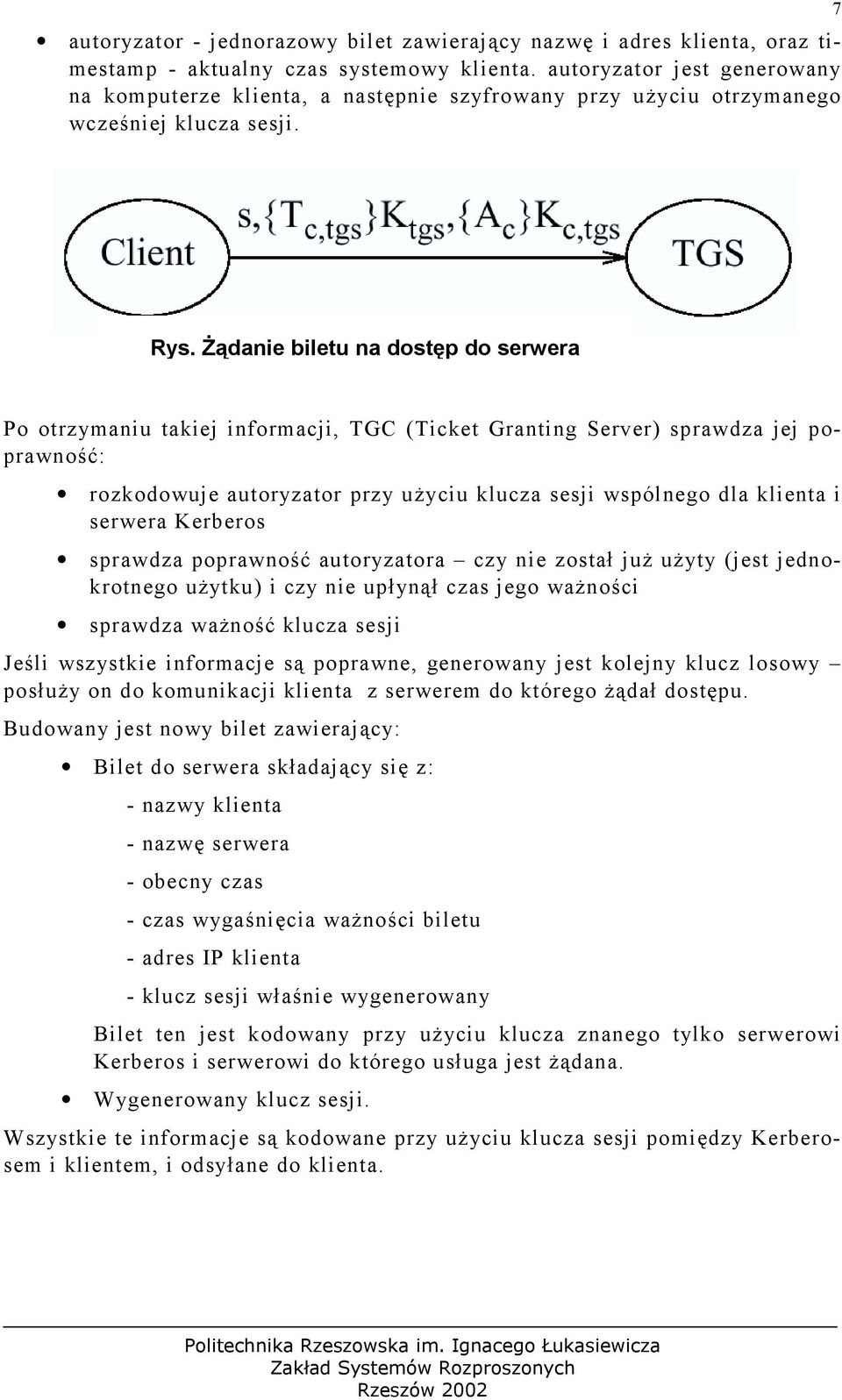 Żądanie biletu na dostęp do serwera Po otrzymaniu takiej informacji, TGC (Ticket Granting Server) sprawdza jej poprawność: rozkodowuje autoryzator przy użyciu klucza sesji wspólnego dla klienta i