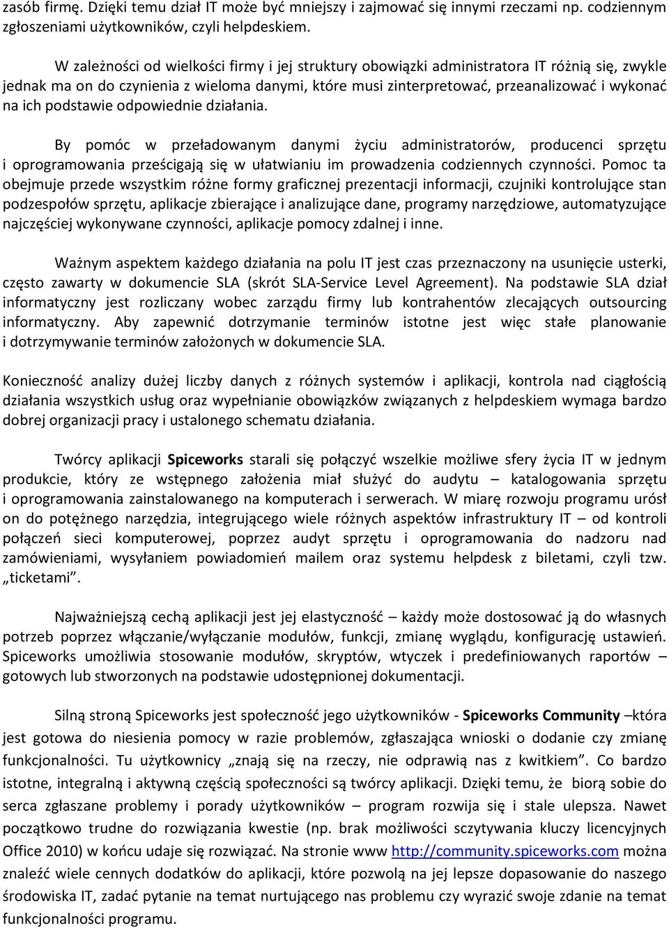 podstawie odpowiednie działania. By pomóc w przeładowanym danymi życiu administratorów, producenci sprzętu i oprogramowania prześcigają się w ułatwianiu im prowadzenia codziennych czynności.