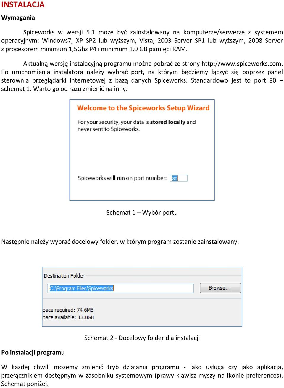 0 GB pamięci RAM. Aktualną wersję instalacyjną programu można pobrać ze strony http://www.spiceworks.com.