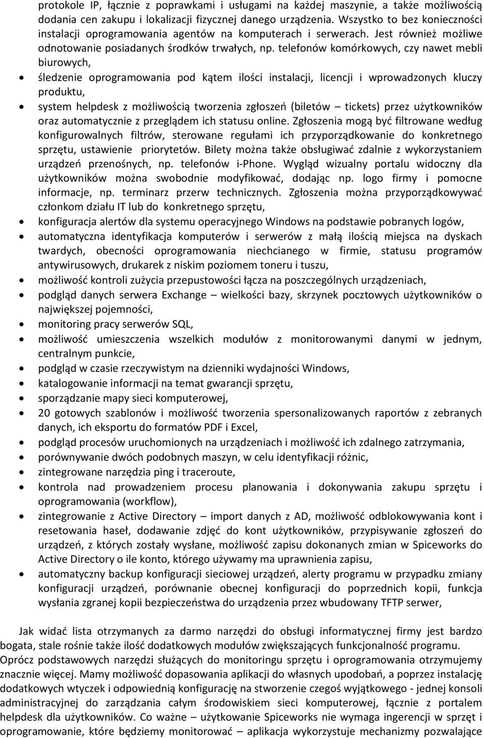 telefonów komórkowych, czy nawet mebli biurowych, śledzenie oprogramowania pod kątem ilości instalacji, licencji i wprowadzonych kluczy produktu, system helpdesk z możliwością tworzenia zgłoszeń