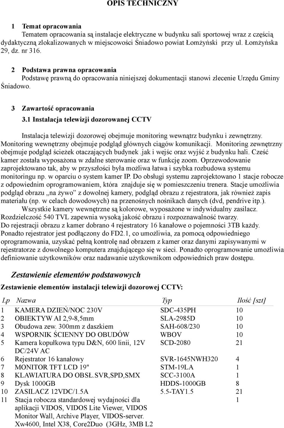 1 Instalacja telewizji dozorowanej CCTV Instalacja telewizji dozorowej obejmuje monitoring wewnątrz budynku i zewnętrzny. Monitoring wewnętrzny obejmuje podgląd głównych ciągów komunikacji.