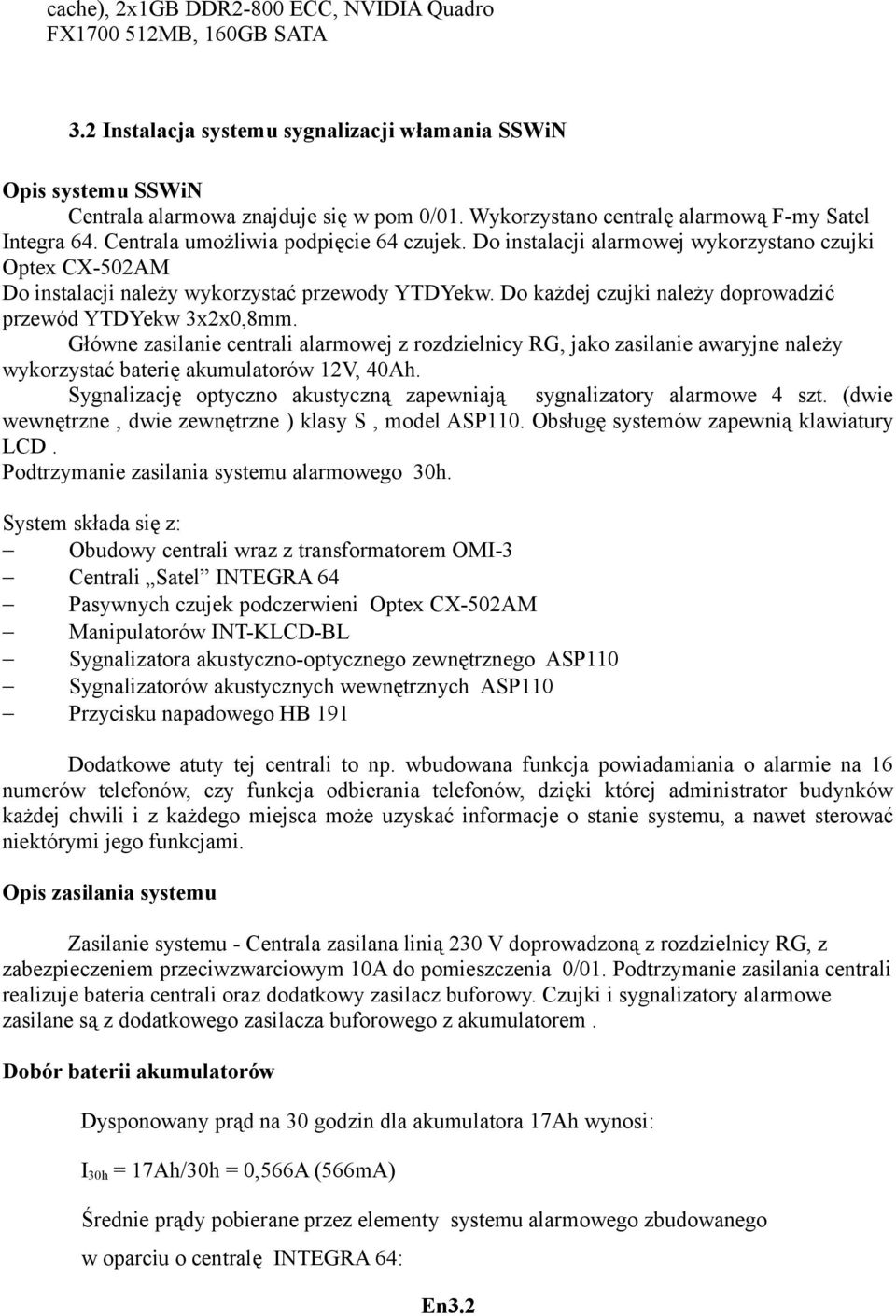 Do instalacji alarmowej wykorzystano czujki Optex CX-502AM Do instalacji należy wykorzystać przewody YTDYekw. Do każdej czujki należy doprowadzić przewód YTDYekw 3x2x0,8mm.