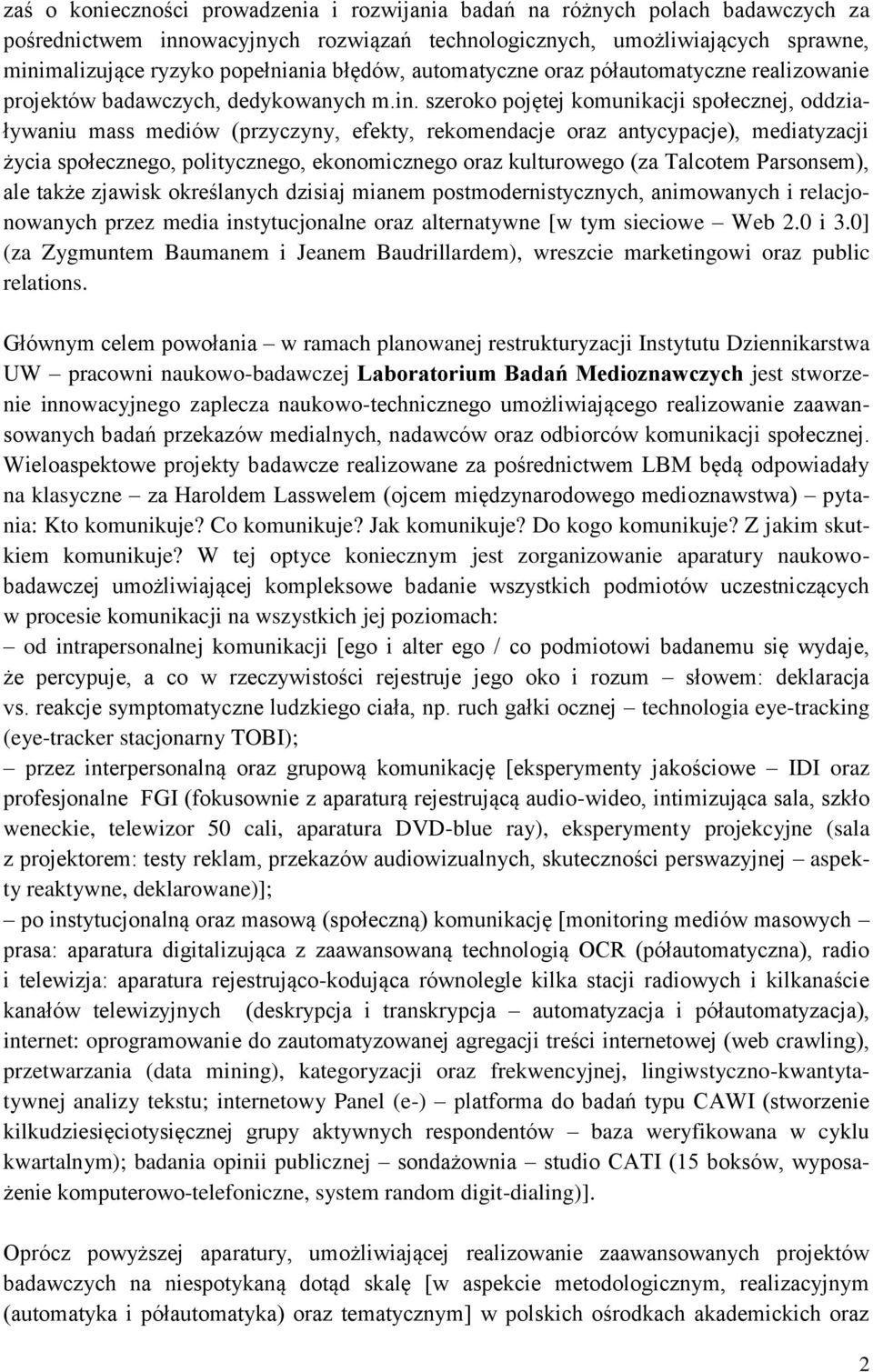 szeroko pojętej komunikacji społecznej, oddziaływaniu mass mediów (przyczyny, efekty, rekomendacje oraz antycypacje), mediatyzacji życia społecznego, politycznego, ekonomicznego oraz kulturowego (za