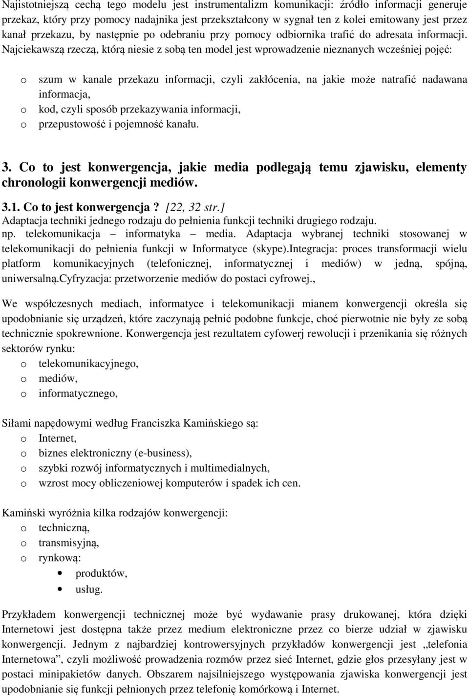 Najciekawszą rzeczą, którą niesie z sobą ten model jest wprowadzenie nieznanych wcześniej pojęć: o szum w kanale przekazu informacji, czyli zakłócenia, na jakie może natrafić nadawana informacja, o