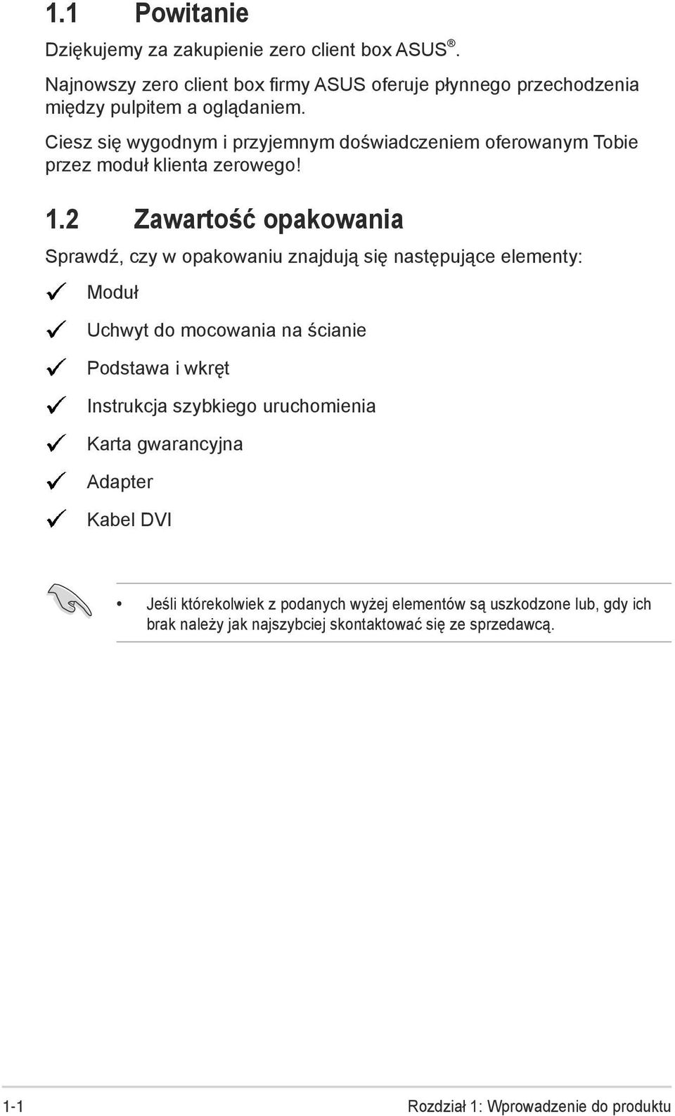 2 Zawartość opakowania Sprawdź, czy w opakowaniu znajdują się następujące elementy: Moduł Uchwyt do mocowania na ścianie Podstawa i wkręt Instrukcja szybkiego