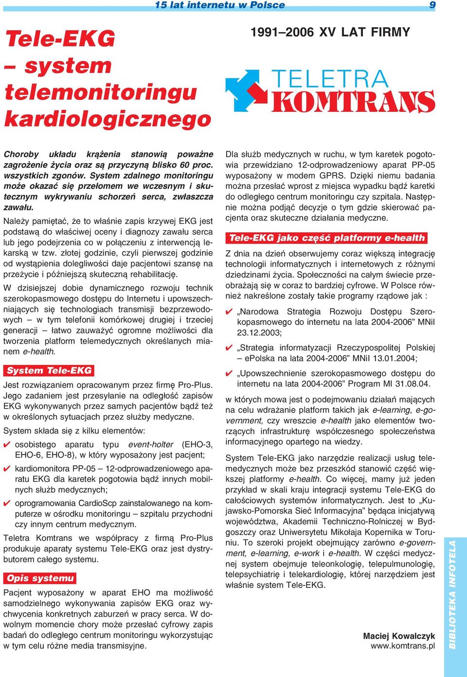 Nale y pamiêtaæ, e to w³aœnie zapis krzywej EKG jest podstaw¹ do w³aœciwej oceny i diagnozy zawa³u serca lub jego podejrzenia co w po³¹czeniu z interwencj¹ lekarsk¹ w tzw.