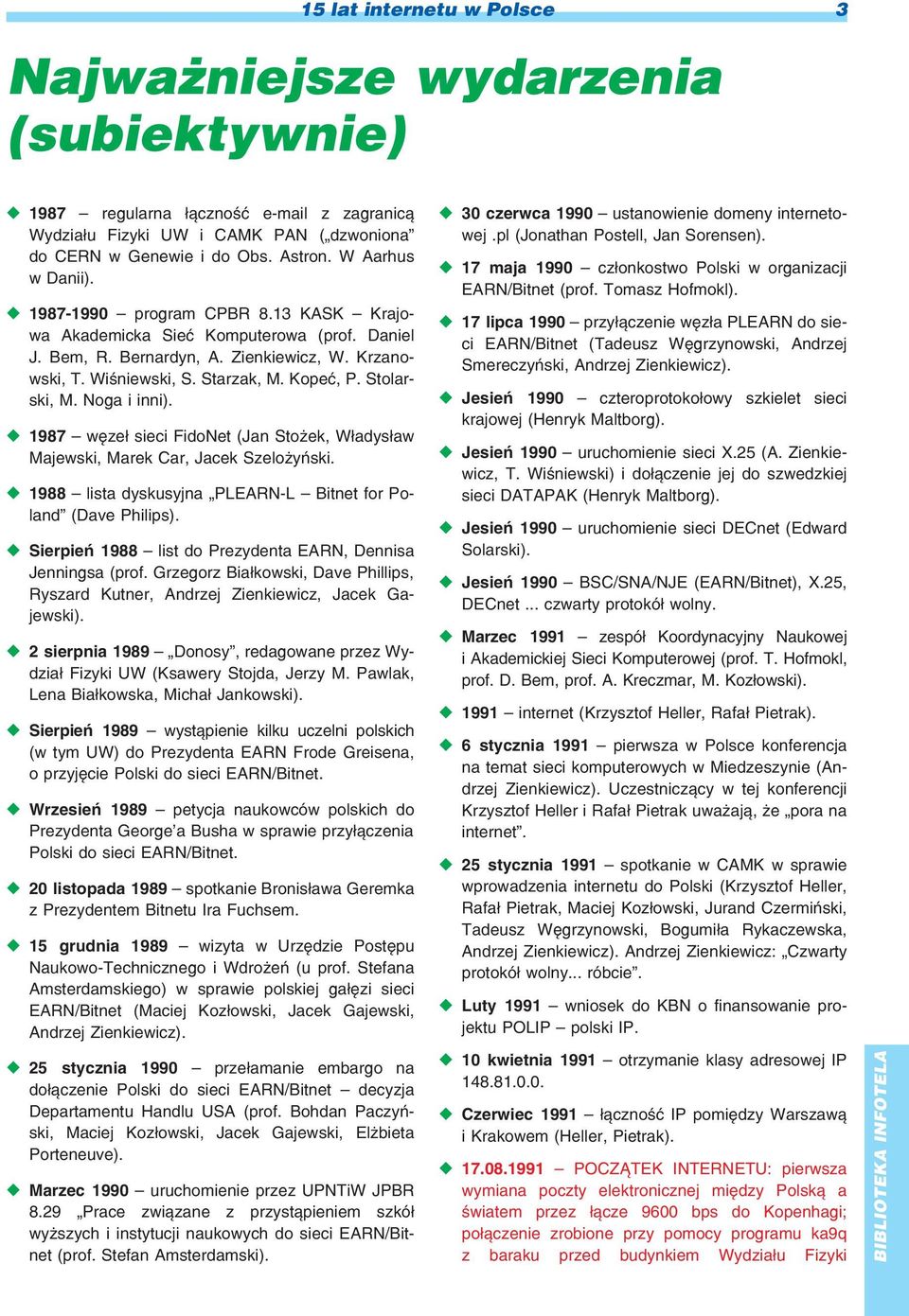 Stolarski, M. Noga i inni). 1987 wêze³ sieci FidoNet (Jan Sto ek, W³adys³aw Majewski, Marek Car, Jacek Szelo yñski. 1988 lista dyskusyjna PLEARN-L Bitnet for Poland (Dave Philips).