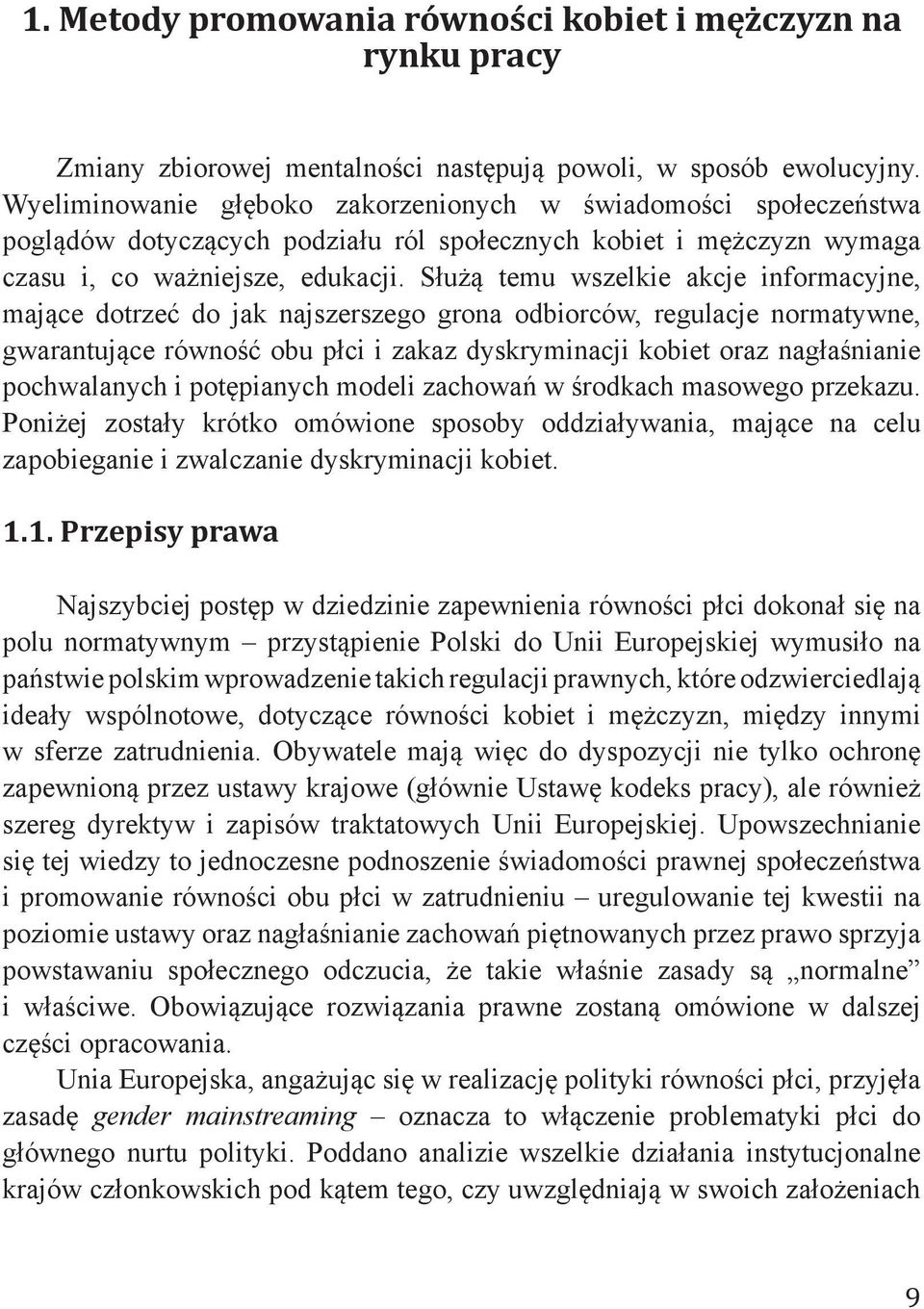 Służą temu wszelkie akcje informacyjne, mające dotrzeć do jak najszerszego grona odbiorców, regulacje normatywne, gwarantujące równość obu płci i zakaz dyskryminacji kobiet oraz nagłaśnianie