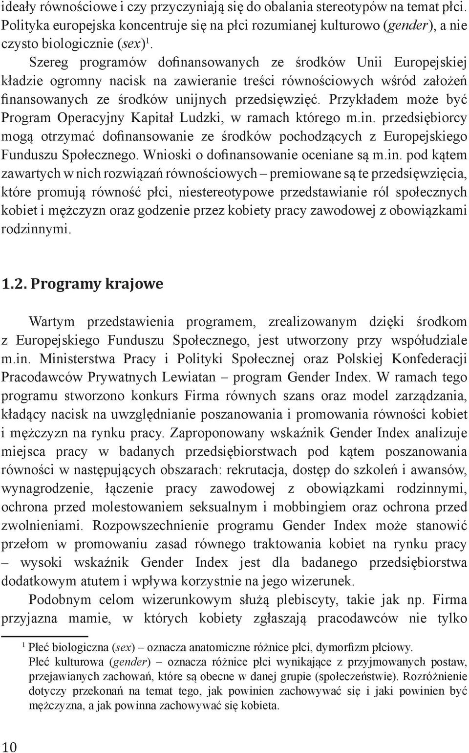 Przykładem może być Program Operacyjny Kapitał Ludzki, w ramach którego m.in. przedsiębiorcy mogą otrzymać dofinansowanie ze środków pochodzących z Europejskiego Funduszu Społecznego.