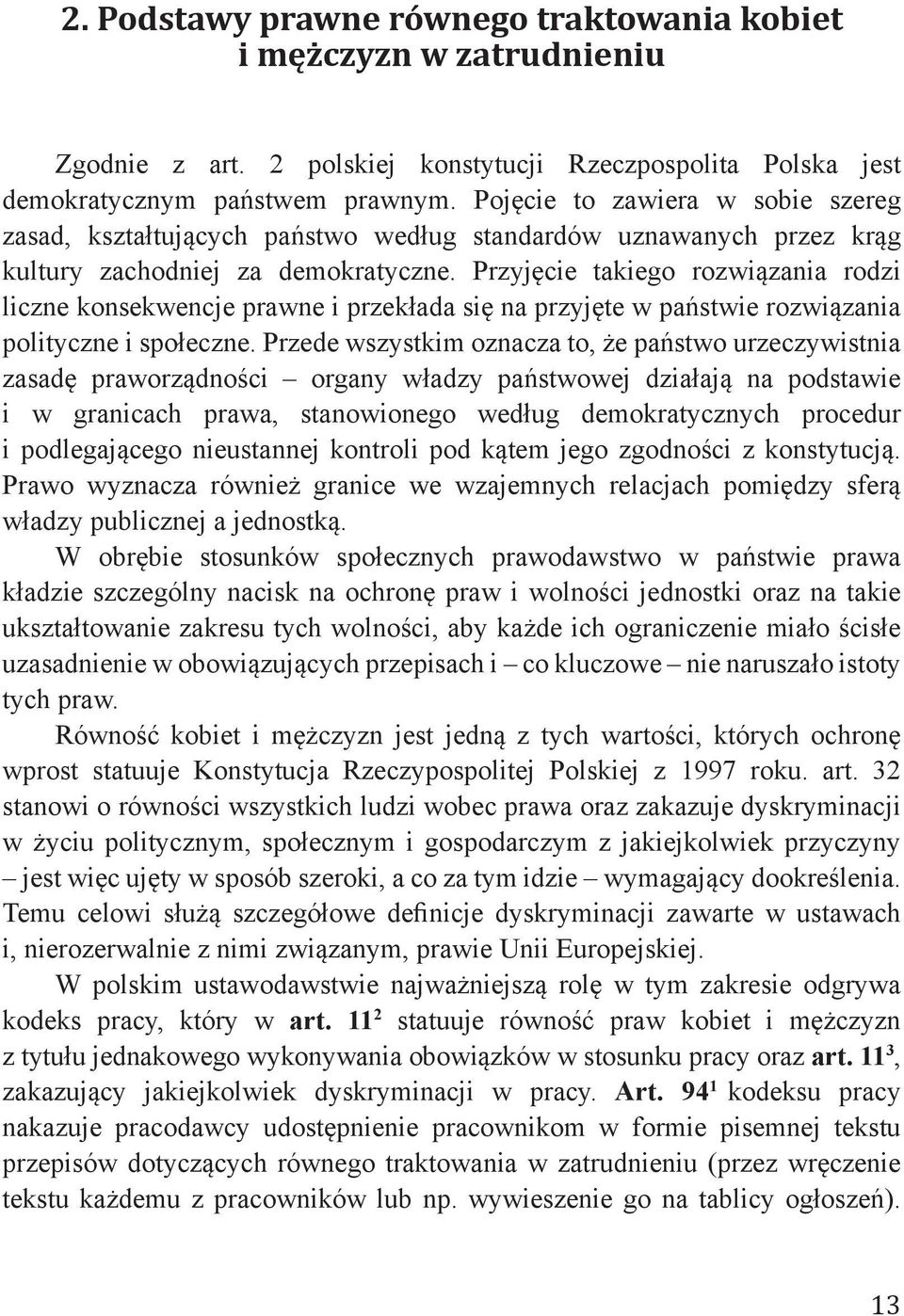 Przyjęcie takiego rozwiązania rodzi liczne konsekwencje prawne i przekłada się na przyjęte w państwie rozwiązania polityczne i społeczne.