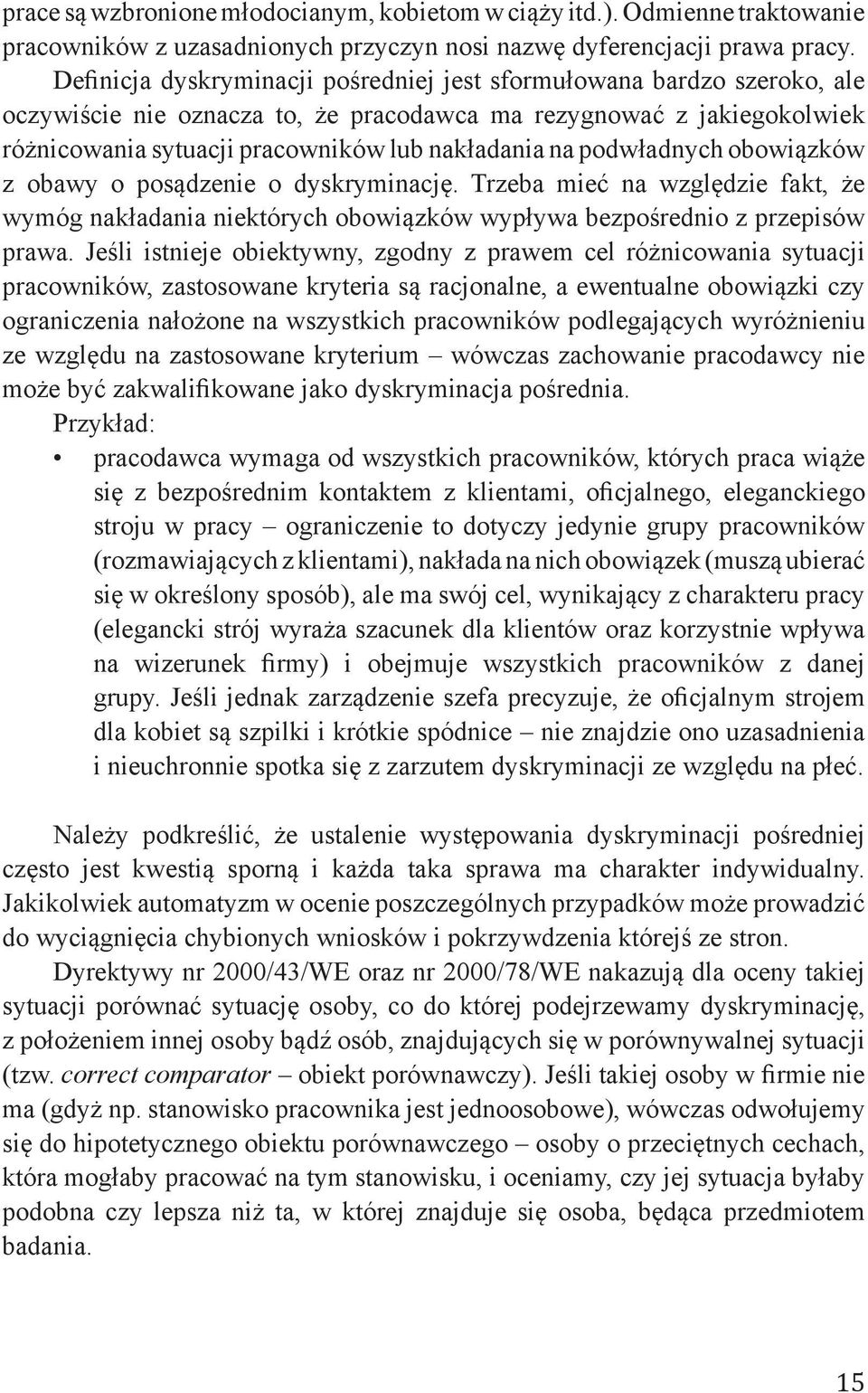 podwładnych obowiązków z obawy o posądzenie o dyskryminację. Trzeba mieć na względzie fakt, że wymóg nakładania niektórych obowiązków wypływa bezpośrednio z przepisów prawa.