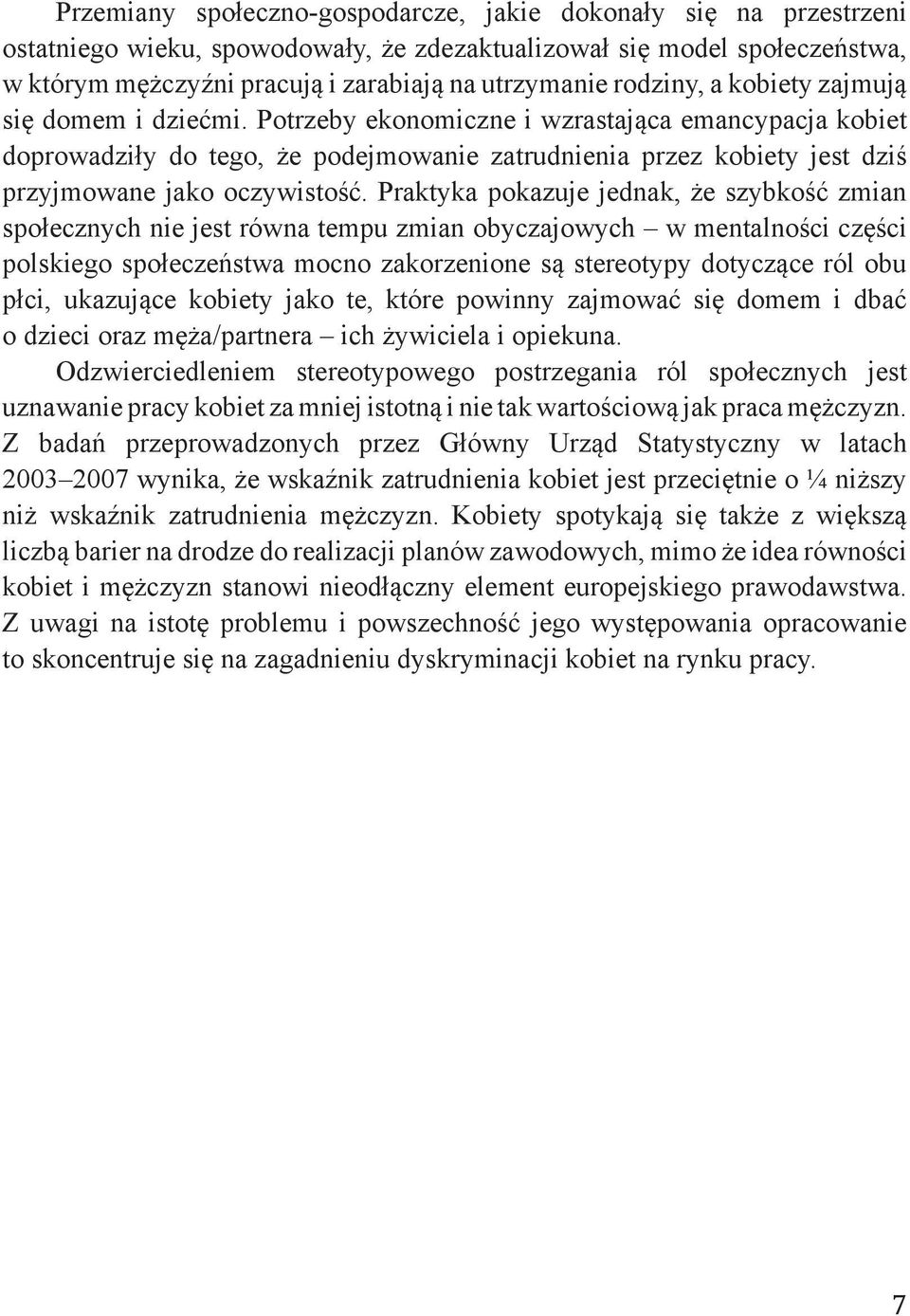 Potrzeby ekonomiczne i wzrastająca emancypacja kobiet doprowadziły do tego, że podejmowanie zatrudnienia przez kobiety jest dziś przyjmowane jako oczywistość.