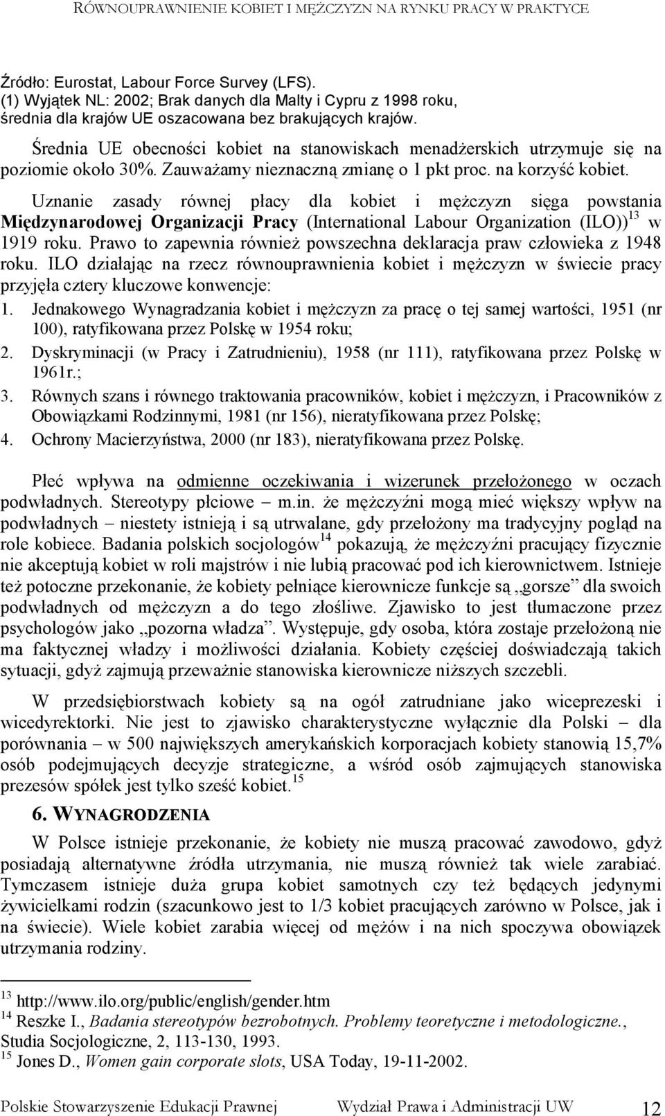 Uznanie zasady równej płacy dla kobiet i męŝczyzn sięga powstania Międzynarodowej Organizacji Pracy (International Labour Organization (ILO)) 13 w 1919 roku.