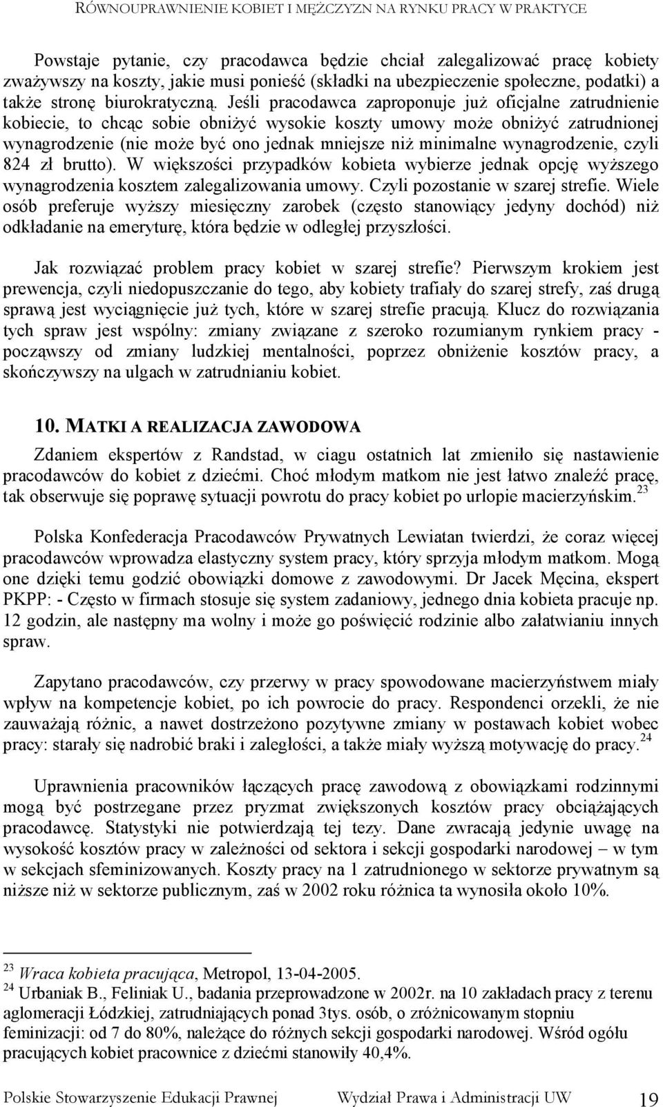 wynagrodzenie, czyli 824 zł brutto). W większości przypadków kobieta wybierze jednak opcję wyŝszego wynagrodzenia kosztem zalegalizowania umowy. Czyli pozostanie w szarej strefie.