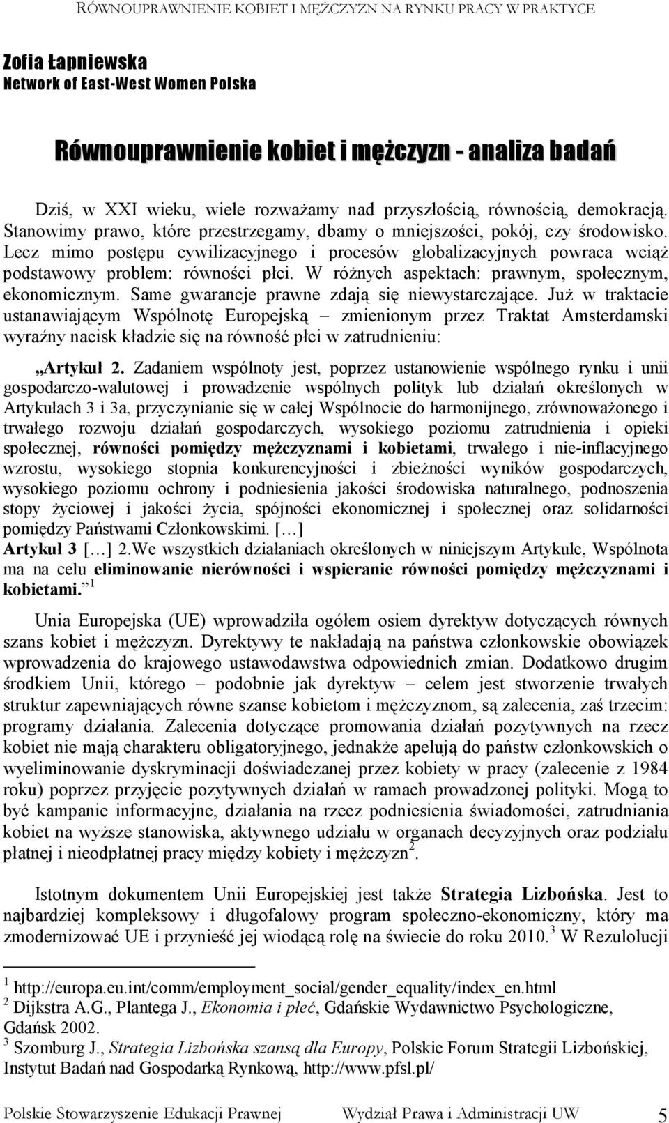 W róŝnych aspektach: prawnym, społecznym, ekonomicznym. Same gwarancje prawne zdają się niewystarczające.