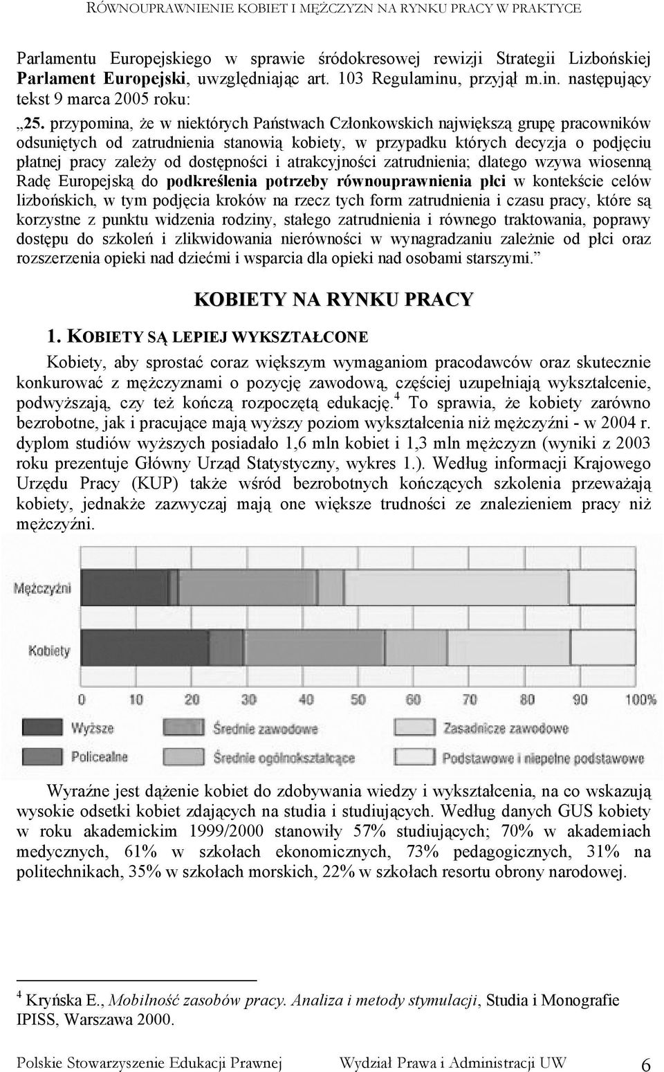 dostępności i atrakcyjności zatrudnienia; dlatego wzywa wiosenną Radę Europejską do podkreślenia potrzeby równouprawnienia płci w kontekście celów lizbońskich, w tym podjęcia kroków na rzecz tych