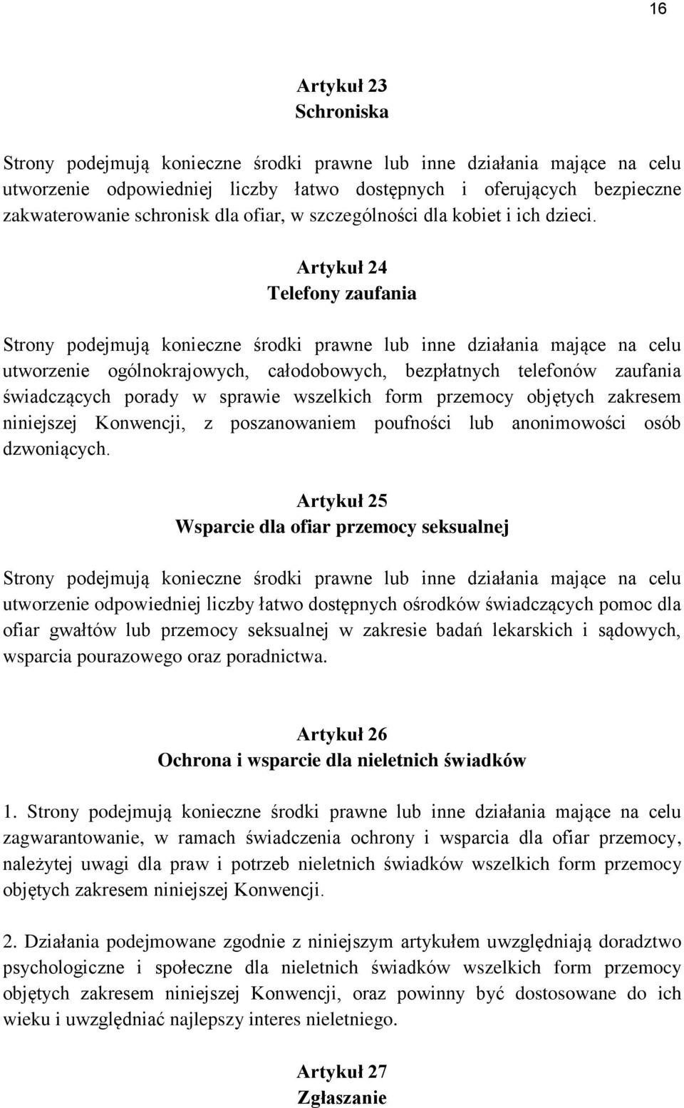 Artykuł 24 Telefony zaufania Strony podejmują konieczne środki prawne lub inne działania mające na celu utworzenie ogólnokrajowych, całodobowych, bezpłatnych telefonów zaufania świadczących porady w