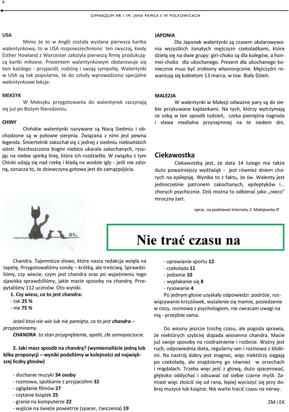 MEKSYK W Meksyku przygotowania do walentynek zaczynają się już po Bożym Narodzeniu. CHINY Chińskie walentynki nazywane są Nocą Siedmiu i obchodzone są w połowie sierpnia.