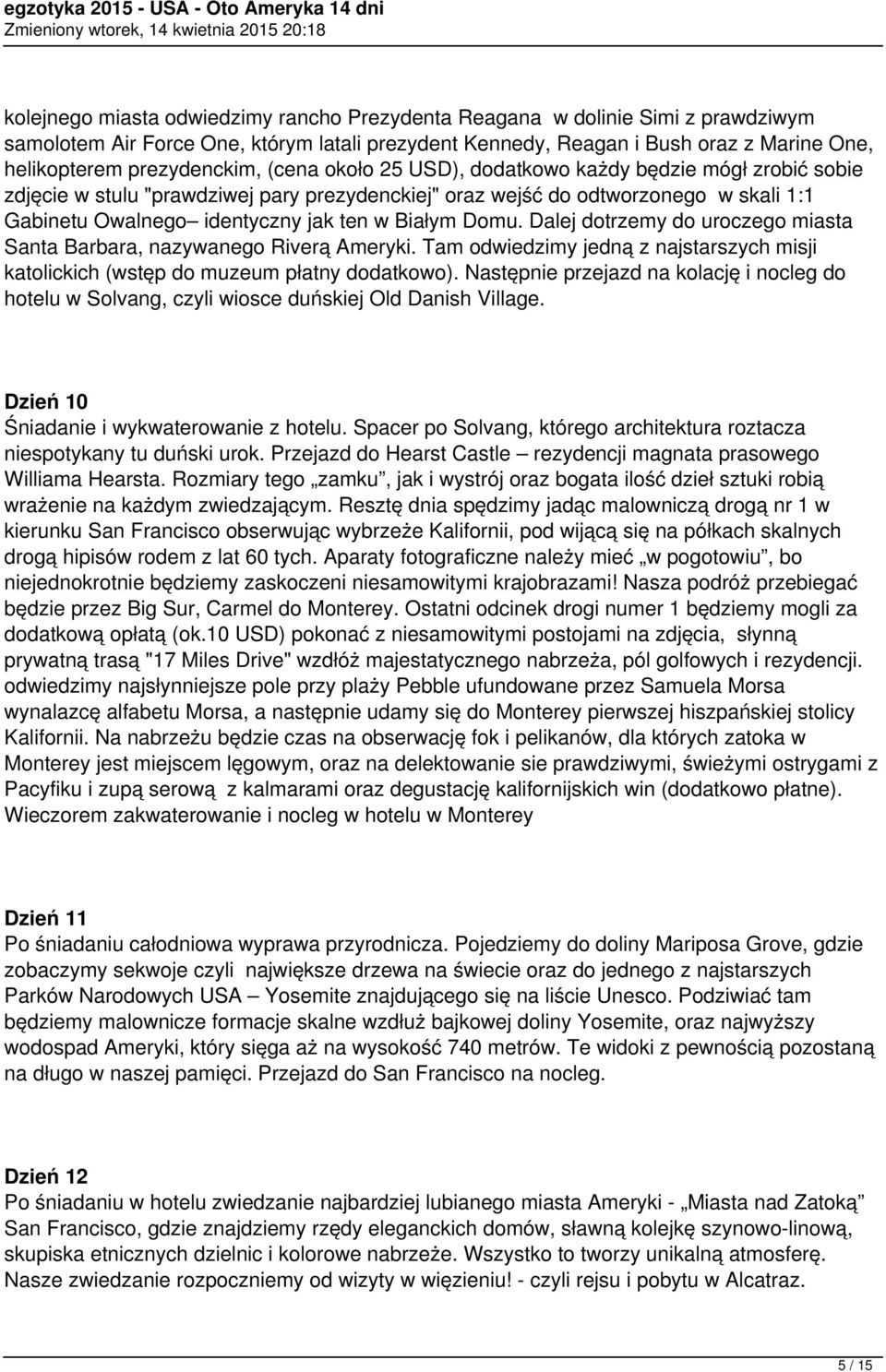 Dalej dotrzemy do uroczego miasta Santa Barbara, nazywanego Riverą Ameryki. Tam odwiedzimy jedną z najstarszych misji katolickich (wstęp do muzeum płatny dodatkowo).