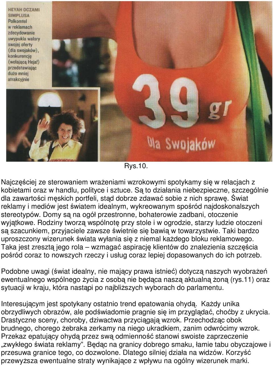 Świat reklamy i mediów jest światem idealnym, wykreowanym spośród najdoskonalszych stereotypów. Domy są na ogół przestronne, bohaterowie zadbani, otoczenie wyjątkowe.