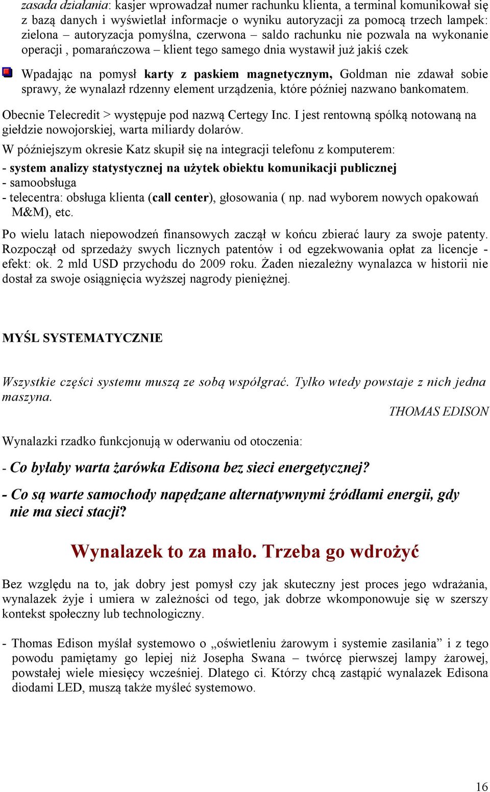 sobie sprawy, że wynalazł rdzenny element urządzenia, które później nazwano bankomatem. Obecnie Telecredit > występuje pod nazwą Certegy Inc.