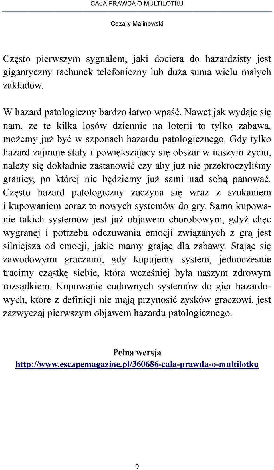 Gdy tylko hazard zajmuje stały i powiększający się obszar w naszym Ŝyciu, naleŝy się dokładnie zastanowić czy aby juŝ nie przekroczyliśmy granicy, po której nie będziemy juŝ sami nad sobą panować.