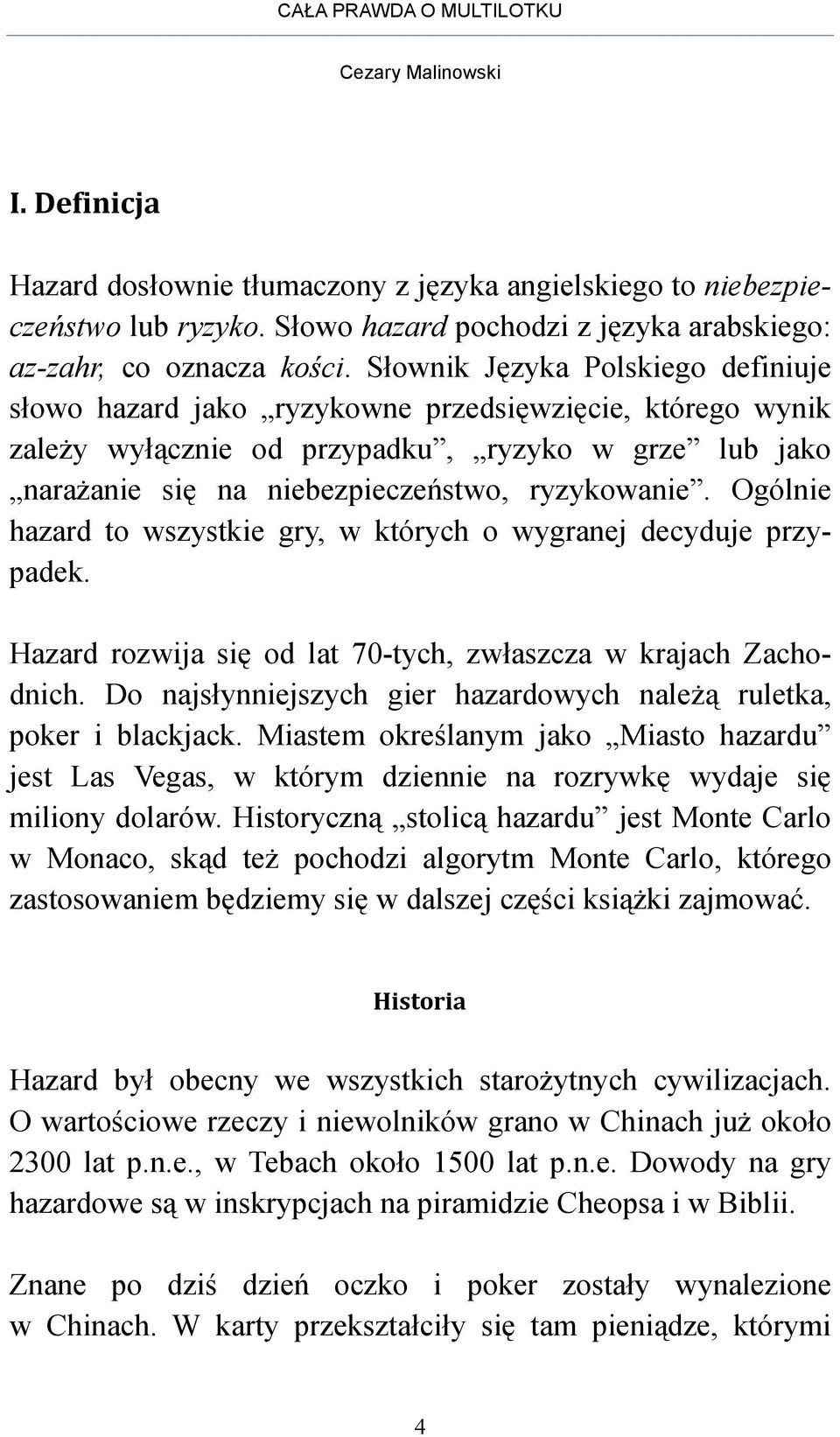 Ogólnie hazard to wszystkie gry, w których o wygranej decyduje przypadek. Hazard rozwija się od lat 70-tych, zwłaszcza w krajach Zachodnich.