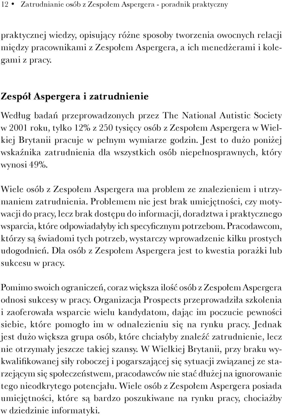 Zespół Aspergera i zatrudnienie Według badań przeprowadzonych przez The National Autistic Society w 2001 roku, tylko 12% z 250 tysięcy osób z Zespołem Aspergera w Wielkiej Brytanii pracuje w pełnym