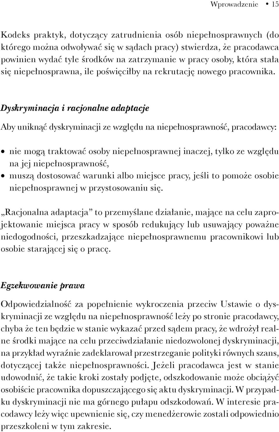 Dyskryminacja i racjonalne adaptacje Aby uniknąć dyskryminacji ze względu na niepełnosprawność, pracodawcy: nie mogą traktować osoby niepełnosprawnej inaczej, tylko ze względu na jej