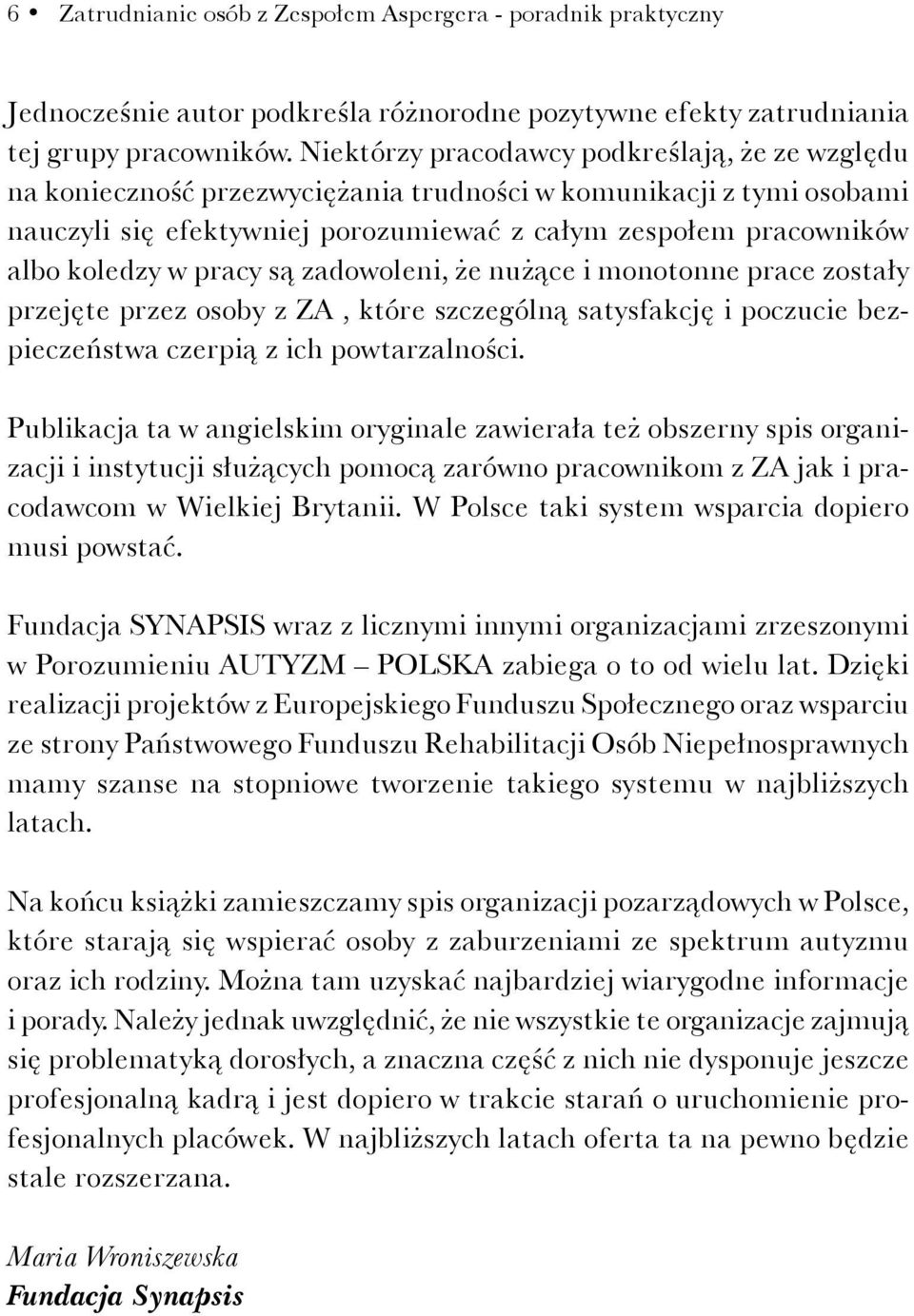 pracy są zadowoleni, że nużące i monotonne prace zostały przejęte przez osoby z ZA, które szczególną satysfakcję i poczucie bezpieczeństwa czerpią z ich powtarzalności.