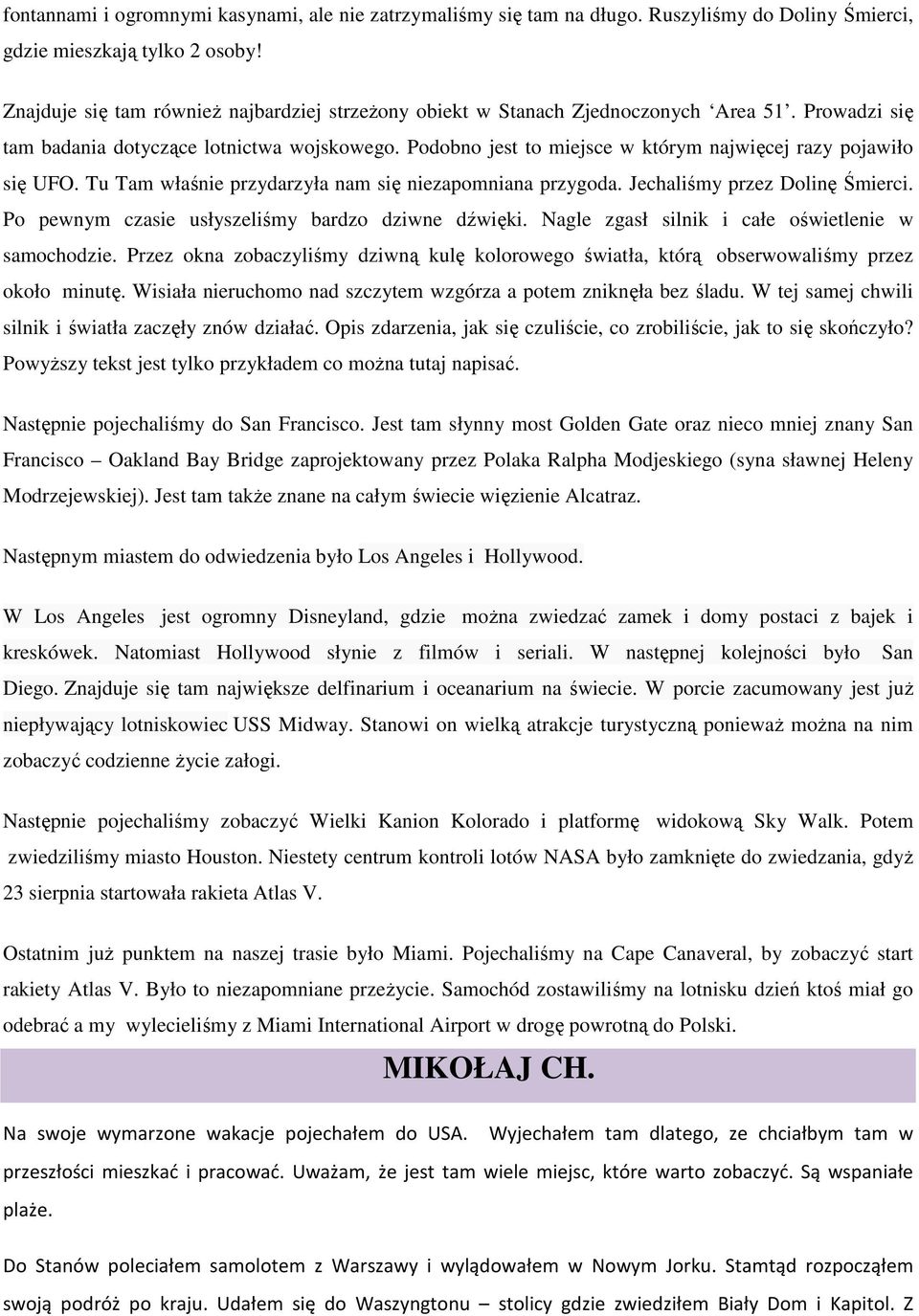 Podobno jest to miejsce w którym najwięcej razy pojawiło się UFO. Tu Tam właśnie przydarzyła nam się niezapomniana przygoda. Jechaliśmy przez Dolinę Śmierci.