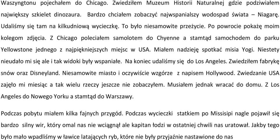 Z Chicago poleciałem samolotem do Chyenne a stamtąd samochodem do parku Yellowstone jednego z najpiękniejszych miejsc w USA. Miałem nadzieję spotkać misia Yogi.