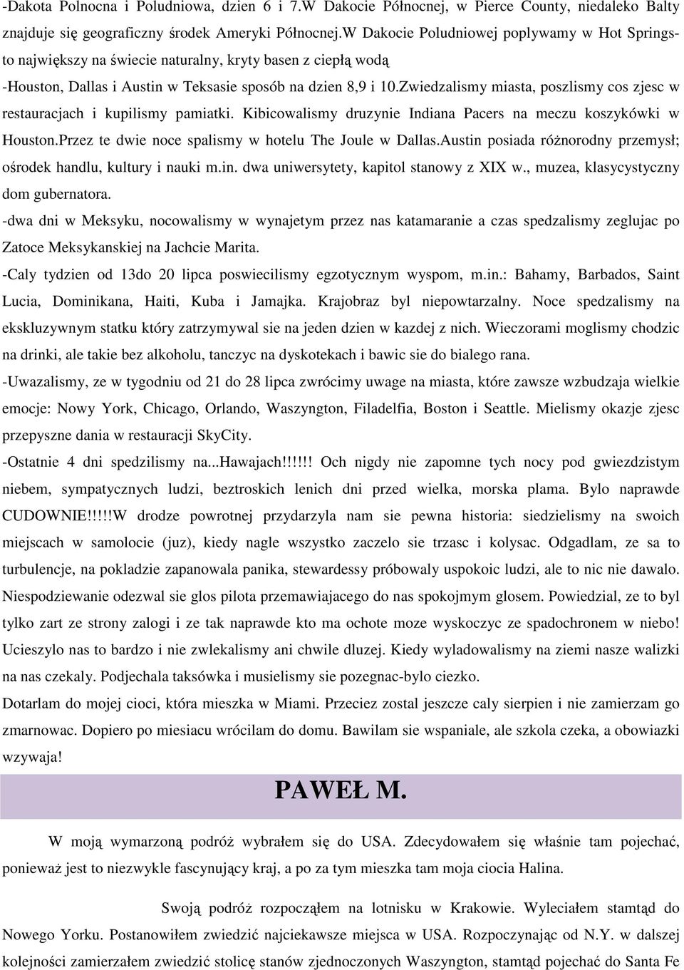 Zwiedzalismy miasta, poszlismy cos zjesc w restauracjach i kupilismy pamiatki. Kibicowalismy druzynie Indiana Pacers na meczu koszykówki w Houston.