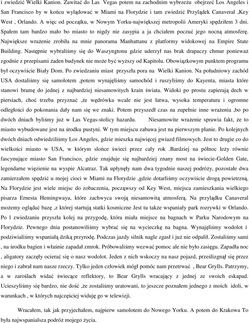 A więc od początku, w Nowym Yorku-największej metropolii Ameryki spędziłem 3 dni. Spałem tam bardzo mało bo miasto to nigdy nie zasypia a ja chciałem poczuć jego nocną atmosferę.